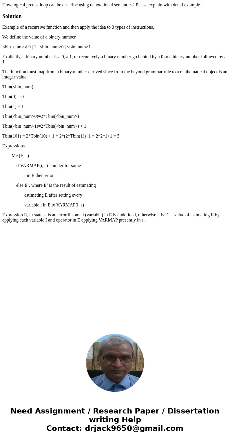 How logical pretest loop can be describe using denotational semantics? Please explain with detail example.SolutionExample of a recursive function and then apply How logical pretest loop can be describe using denotational semantics? Please explain with detail example.SolutionExample of a recursive function and then apply