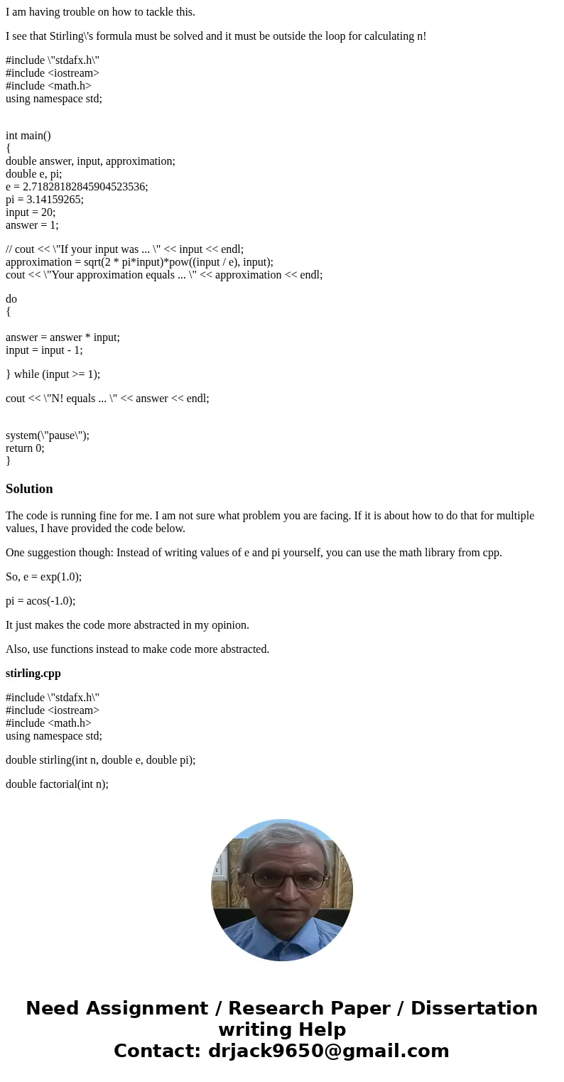 I am having trouble on how to tackle this. I see that Stirling\'s formula must be solved and it must be outside the loop for calculating n! #include \