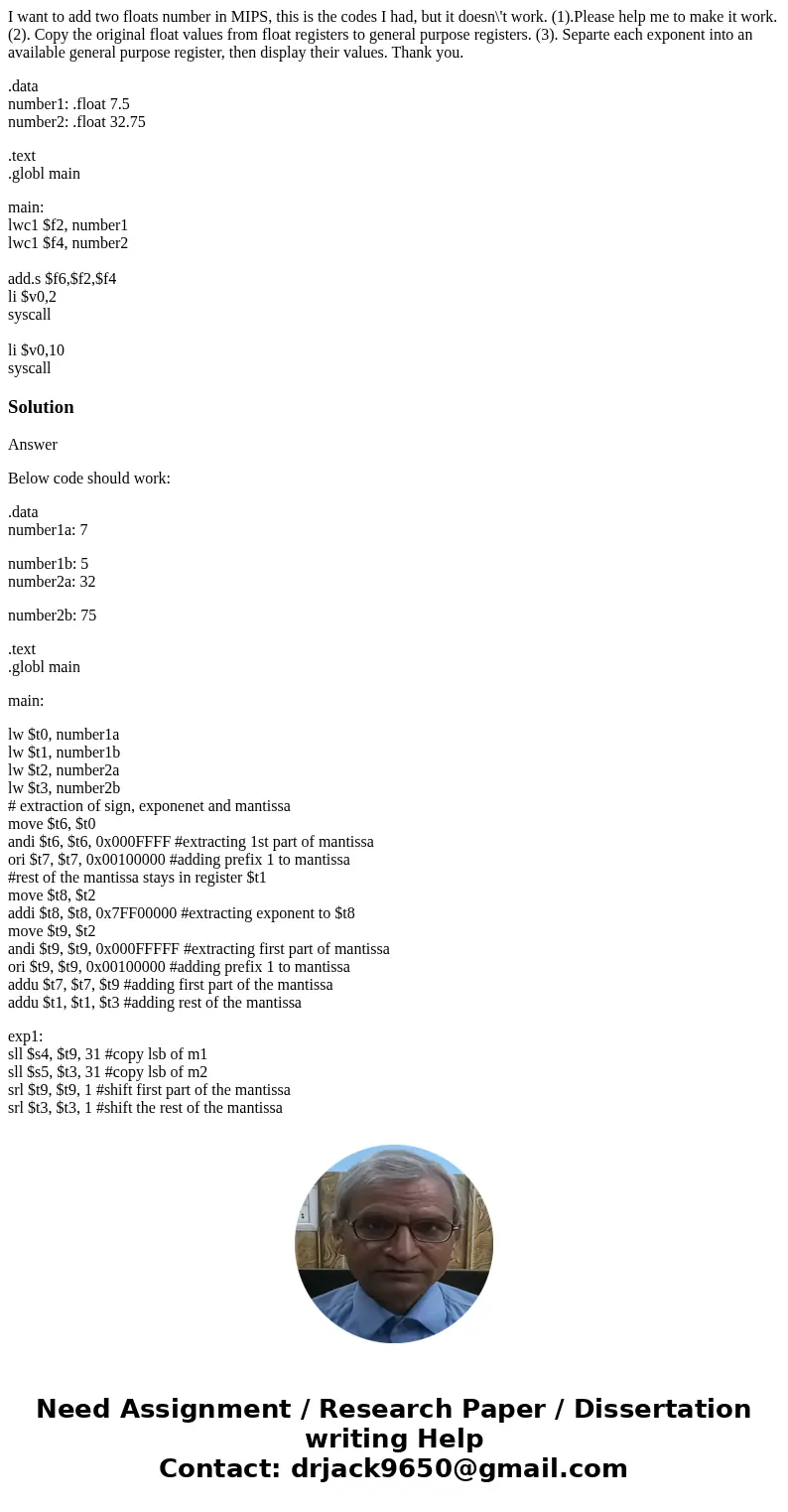 I want to add two floats number in MIPS, this is the codes I had, but it doesn\'t work. (1).Please help me to make it work. (2). Copy the original float values  I want to add two floats number in MIPS, this is the codes I had, but it doesn\'t work. (1).Please help me to make it work. (2). Copy the original float values