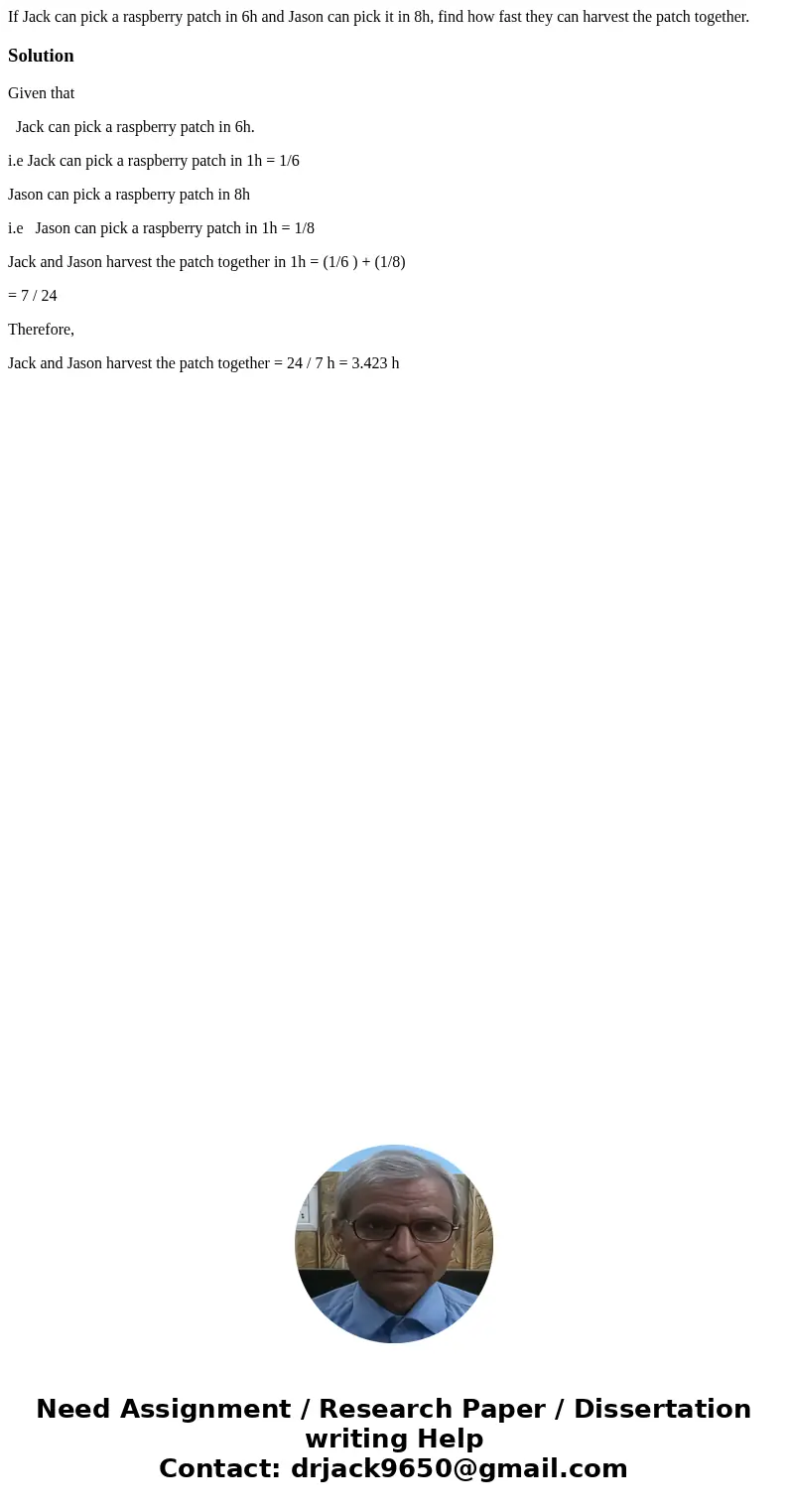 If Jack can pick a raspberry patch in 6h and Jason can pick it in 8h, find how fast they can harvest the patch together.SolutionGiven that Jack can pick a raspb If Jack can pick a raspberry patch in 6h and Jason can pick it in 8h, find how fast they can harvest the patch together.SolutionGiven that Jack can pick a raspb