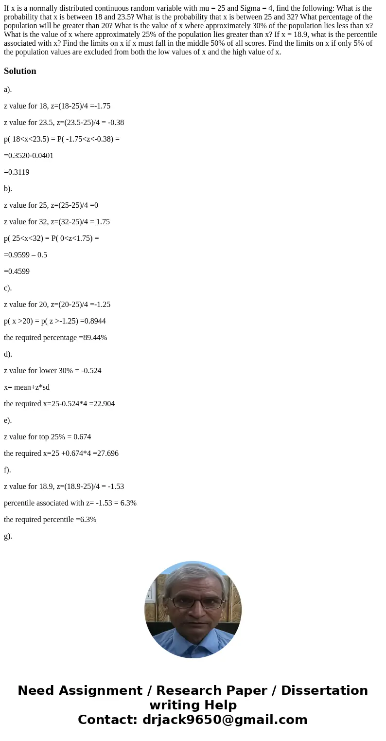 If x is a normally distributed continuous random variable with mu = 25 and Sigma = 4, find the following: What is the probability that x is between 18 and 23.5  If x is a normally distributed continuous random variable with mu = 25 and Sigma = 4, find the following: What is the probability that x is between 18 and 23.5