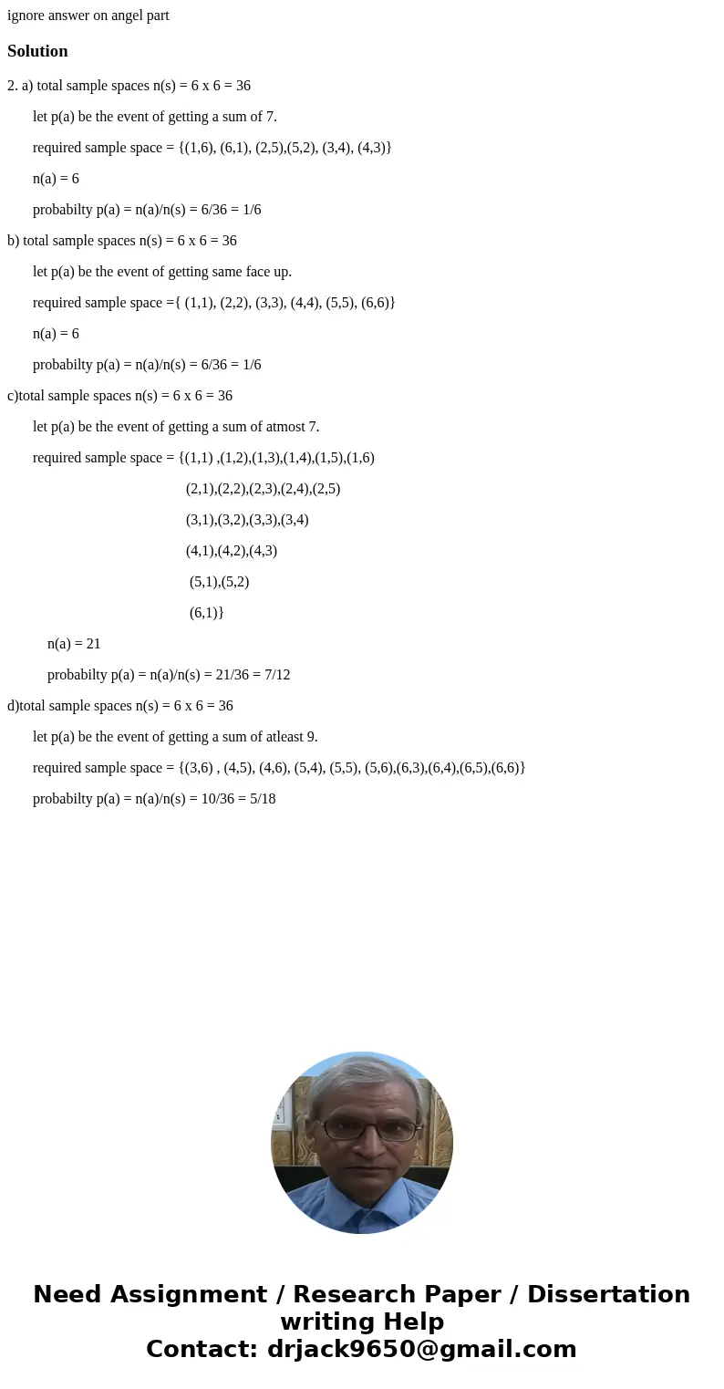 ignore answer on angel partSolution2. a) total sample spaces n(s) = 6 x 6 = 36 let p(a) be the event of getting a sum of 7. required sample space = {(1,6), (6,1 ignore answer on angel partSolution2. a) total sample spaces n(s) = 6 x 6 = 36 let p(a) be the event of getting a sum of 7. required sample space = {(1,6), (6,1