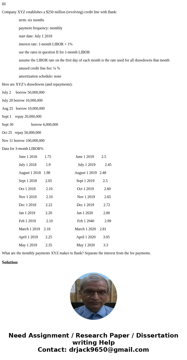III Company XYZ establishes a $250 million (revolving) credit line with Bank: term: six months payment frequency: monthly start date: July 1 2018 interest rate: III Company XYZ establishes a $250 million (revolving) credit line with Bank: term: six months payment frequency: monthly start date: July 1 2018 interest rate: