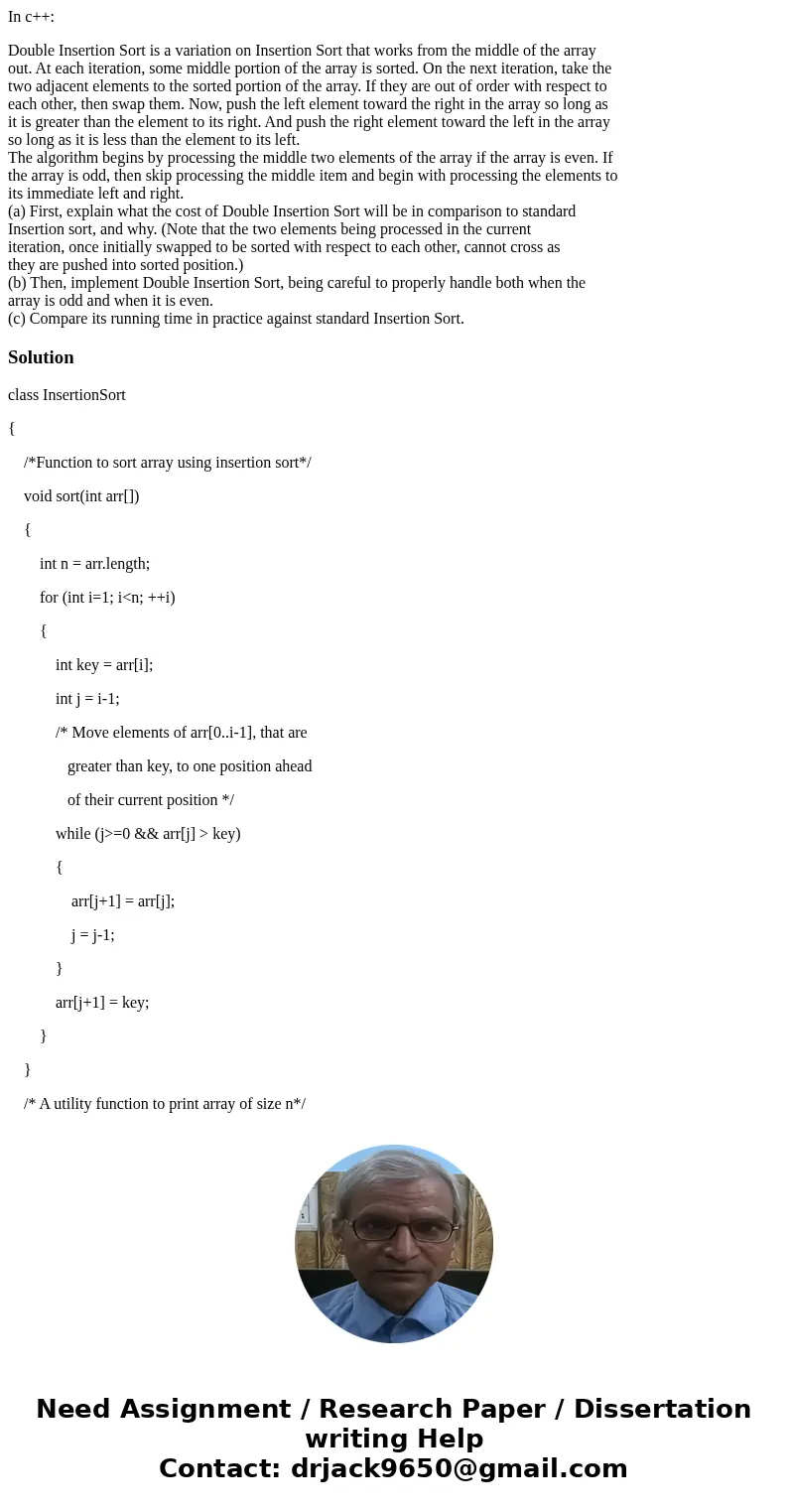 In c++: Double Insertion Sort is a variation on Insertion Sort that works from the middle of the array out. At each iteration, some middle portion of the array  In c++: Double Insertion Sort is a variation on Insertion Sort that works from the middle of the array out. At each iteration, some middle portion of the array