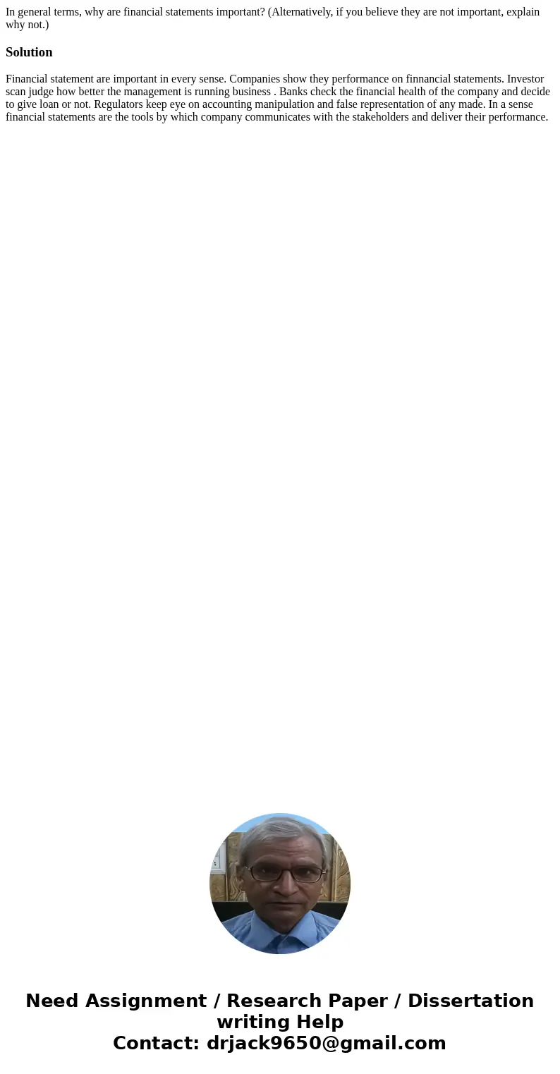 In general terms, why are financial statements important? (Alternatively, if you believe they are not important, explain why not.)SolutionFinancial statement ar In general terms, why are financial statements important? (Alternatively, if you believe they are not important, explain why not.)SolutionFinancial statement ar