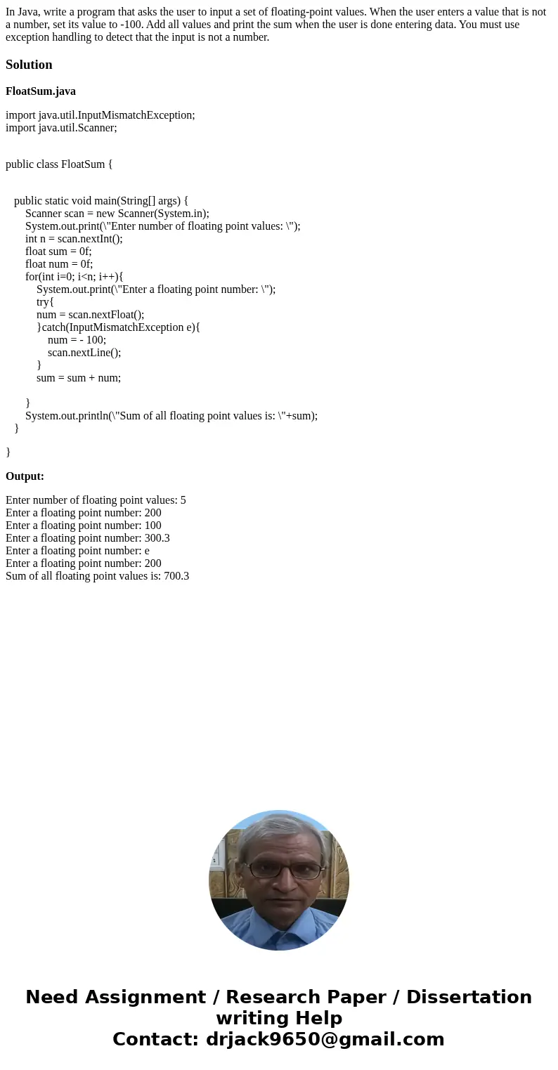In Java, write a program that asks the user to input a set of floating-point values. When the user enters a value that is not a number, set its value to -100. A In Java, write a program that asks the user to input a set of floating-point values. When the user enters a value that is not a number, set its value to -100. A