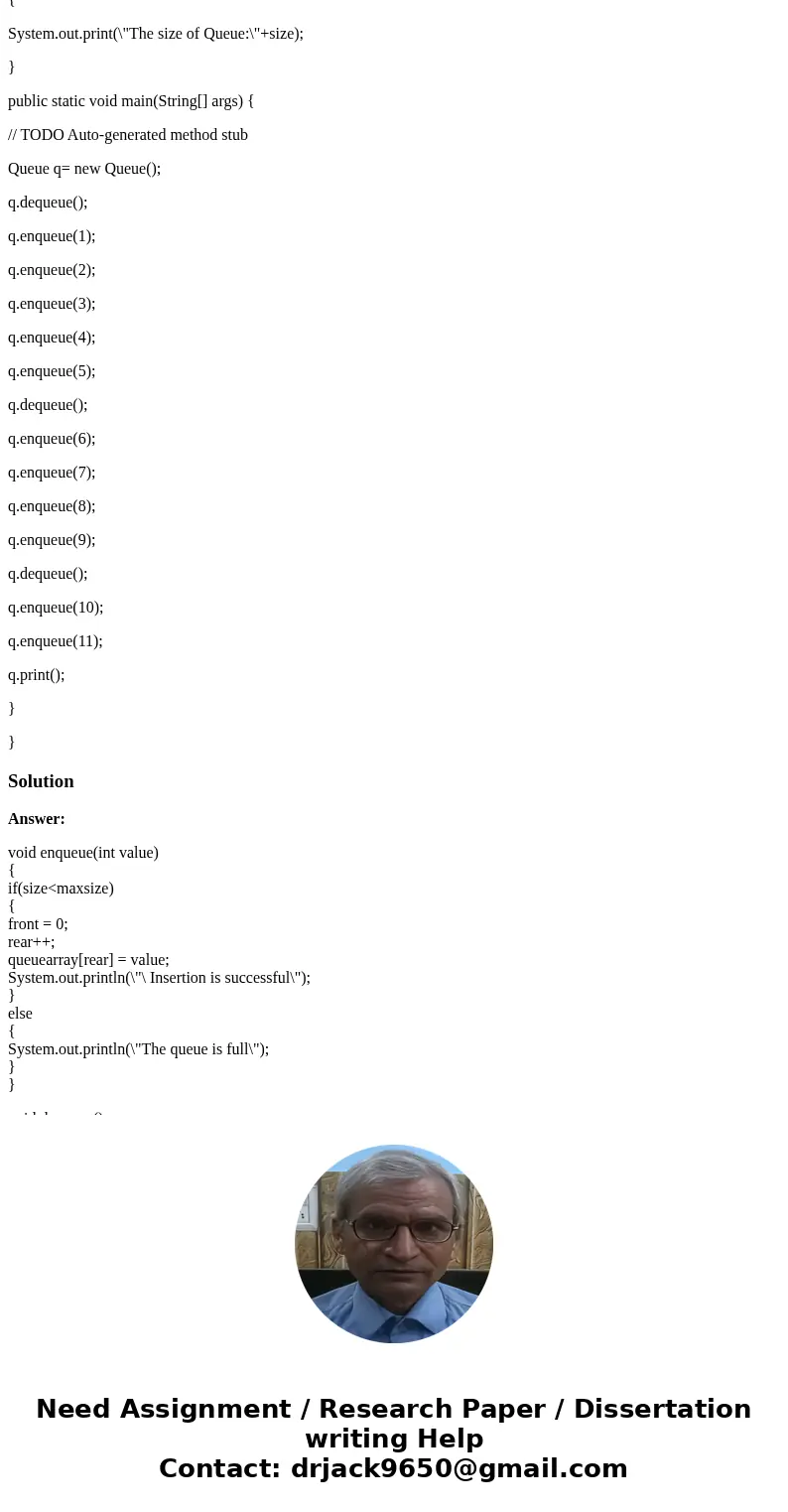 In Java,Try to use the pre initialized variables front, rear and size. You have to complete three methods enqueuer(), dequeuer() and print(). public class Queue In Java,Try to use the pre initialized variables front, rear and size. You have to complete three methods enqueuer(), dequeuer() and print(). public class Queue
