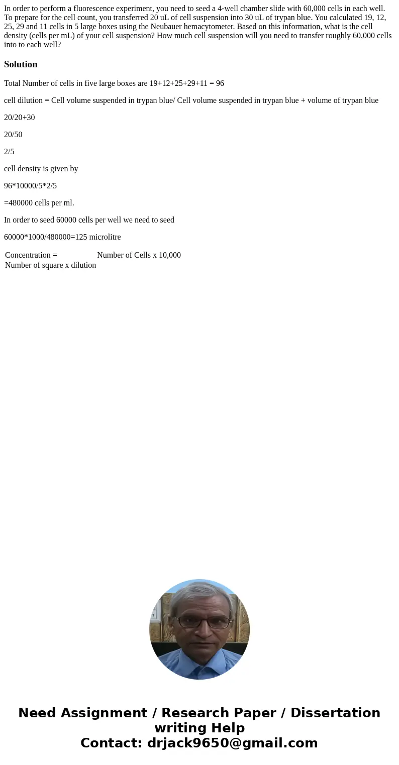 In order to perform a fluorescence experiment, you need to seed a 4-well chamber slide with 60,000 cells in each well. To prepare for the cell count, you trans  In order to perform a fluorescence experiment, you need to seed a 4-well chamber slide with 60,000 cells in each well. To prepare for the cell count, you trans