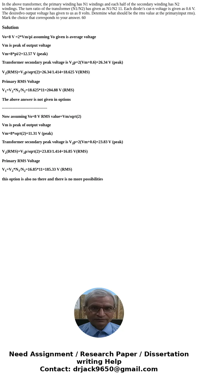 In the above transformer, the primary winding has N1 windings and each half of the secondary winding has N2 windings. The turn ratio of the transformer (N1/N2) In the above transformer, the primary winding has N1 windings and each half of the secondary winding has N2 windings. The turn ratio of the transformer (N1/N2)
