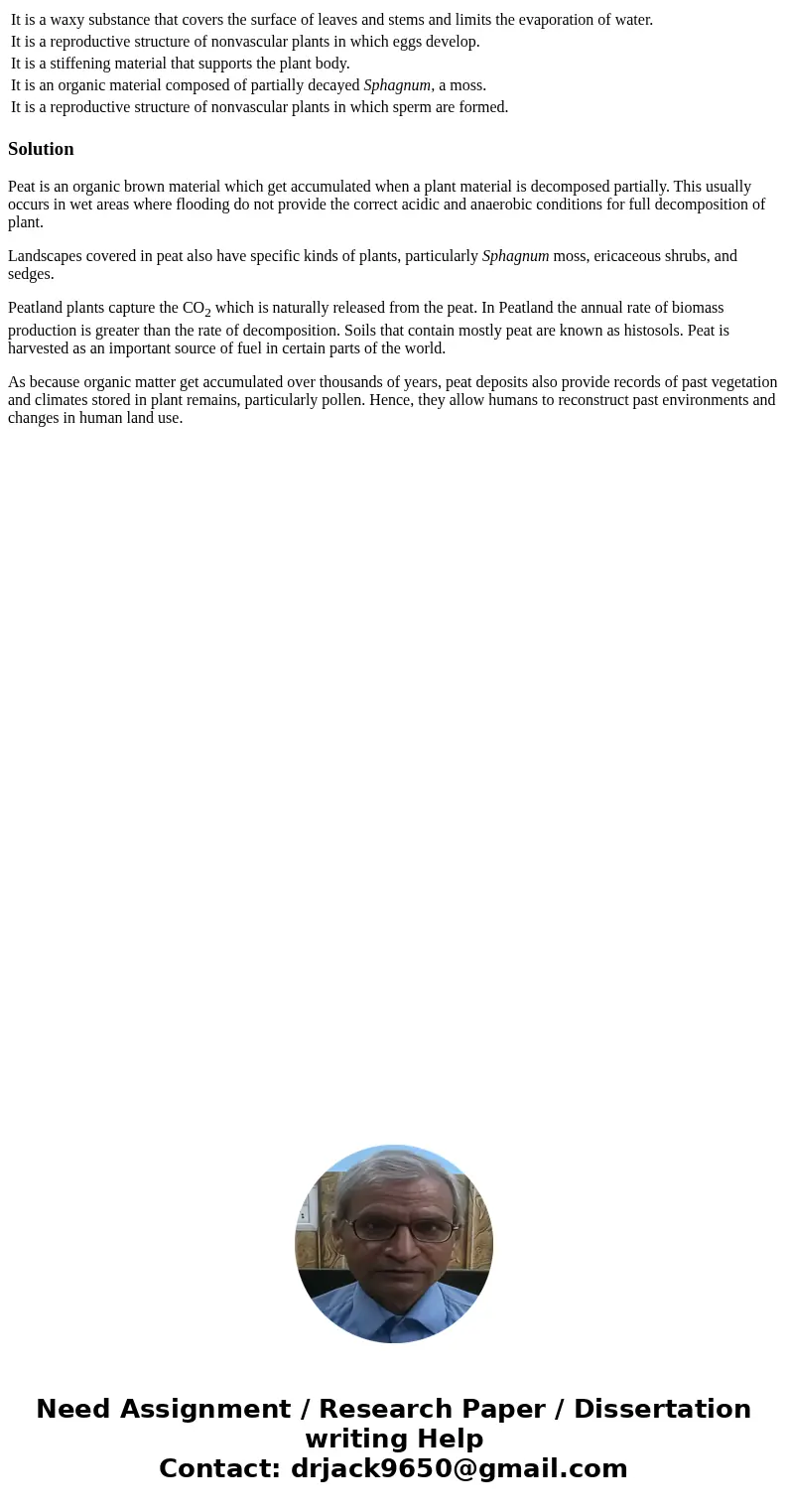 It is a waxy substance that covers the surface of leaves and stems and limits the evaporation of water. It is a reproductive structure of nonvascular plants in  It is a waxy substance that covers the surface of leaves and stems and limits the evaporation of water. It is a reproductive structure of nonvascular plants in