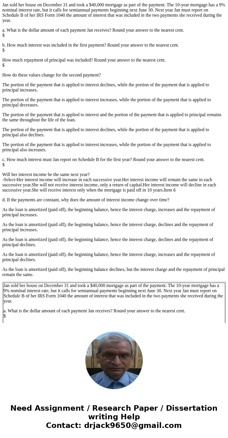 Jan sold her house on December 31 and took a $40,000 mortgage as part of the payment. The 10-year mortgage has a 9% nominal interest rate, but it calls for semi Jan sold her house on December 31 and took a $40,000 mortgage as part of the payment. The 10-year mortgage has a 9% nominal interest rate, but it calls for semi