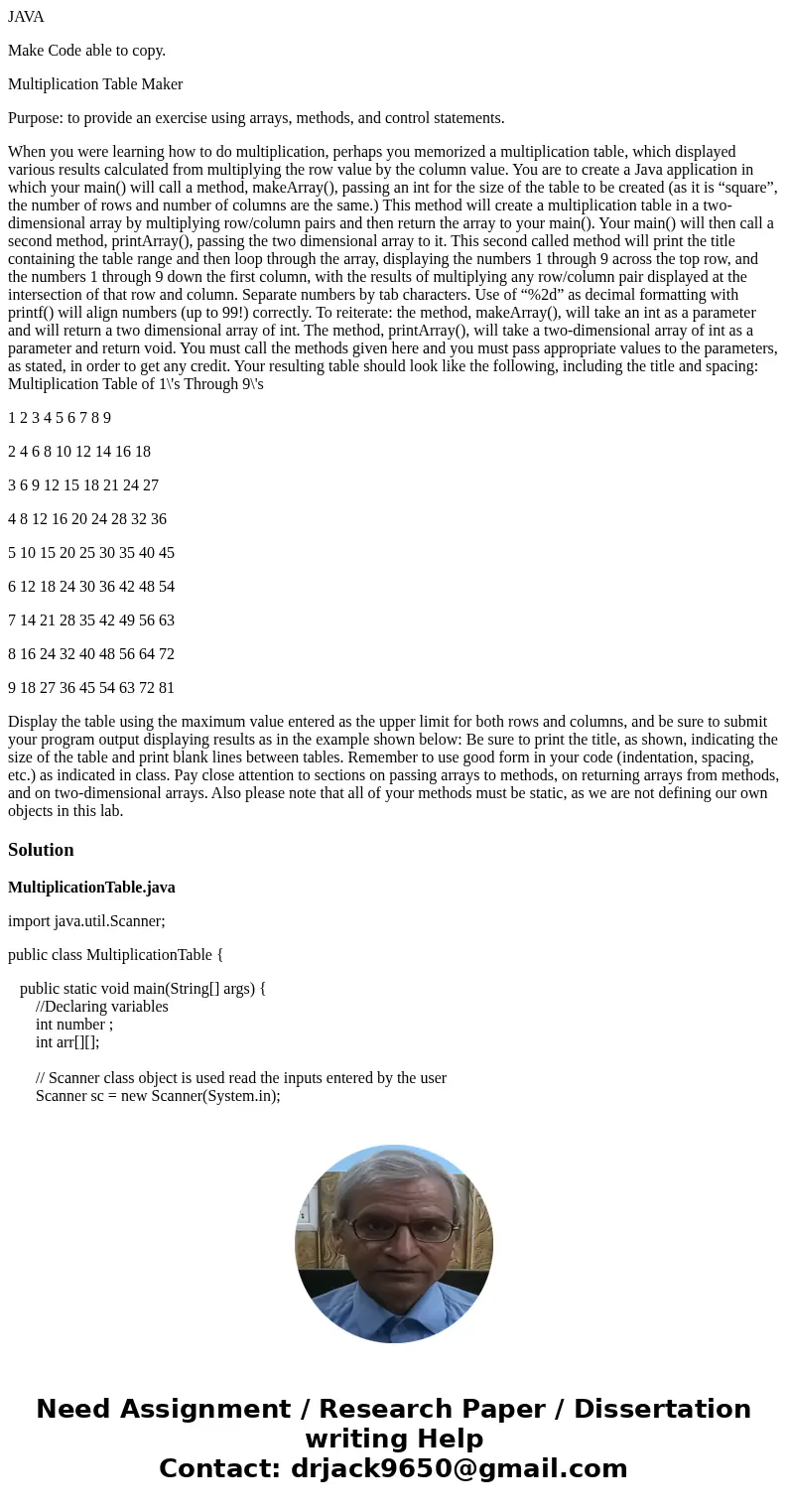 JAVA Make Code able to copy. Multiplication Table Maker Purpose: to provide an exercise using arrays, methods, and control statements. When you were learning ho JAVA Make Code able to copy. Multiplication Table Maker Purpose: to provide an exercise using arrays, methods, and control statements. When you were learning ho