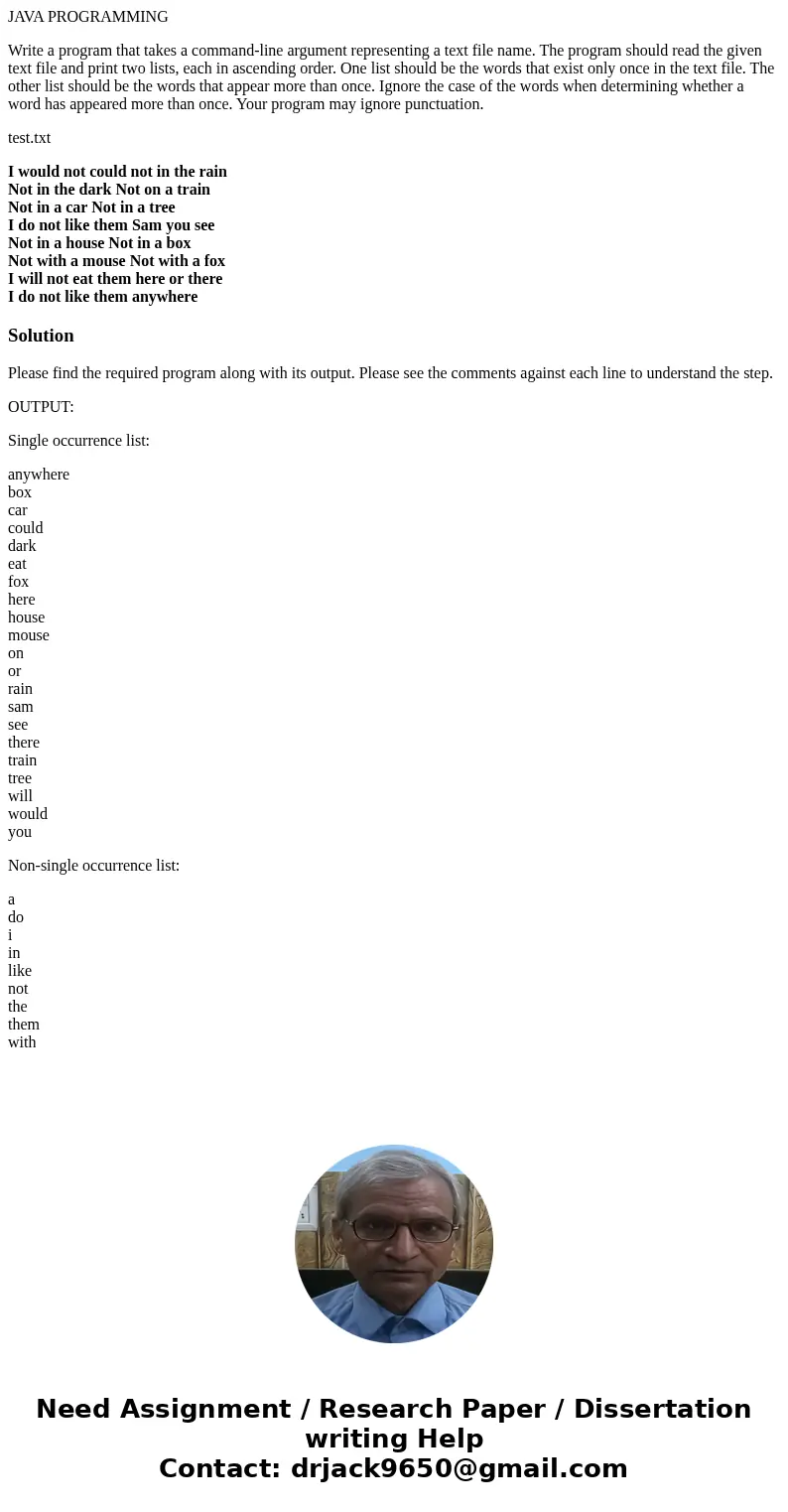 JAVA PROGRAMMING Write a program that takes a command-line argument representing a text file name. The program should read the given text file and print two lis JAVA PROGRAMMING Write a program that takes a command-line argument representing a text file name. The program should read the given text file and print two lis