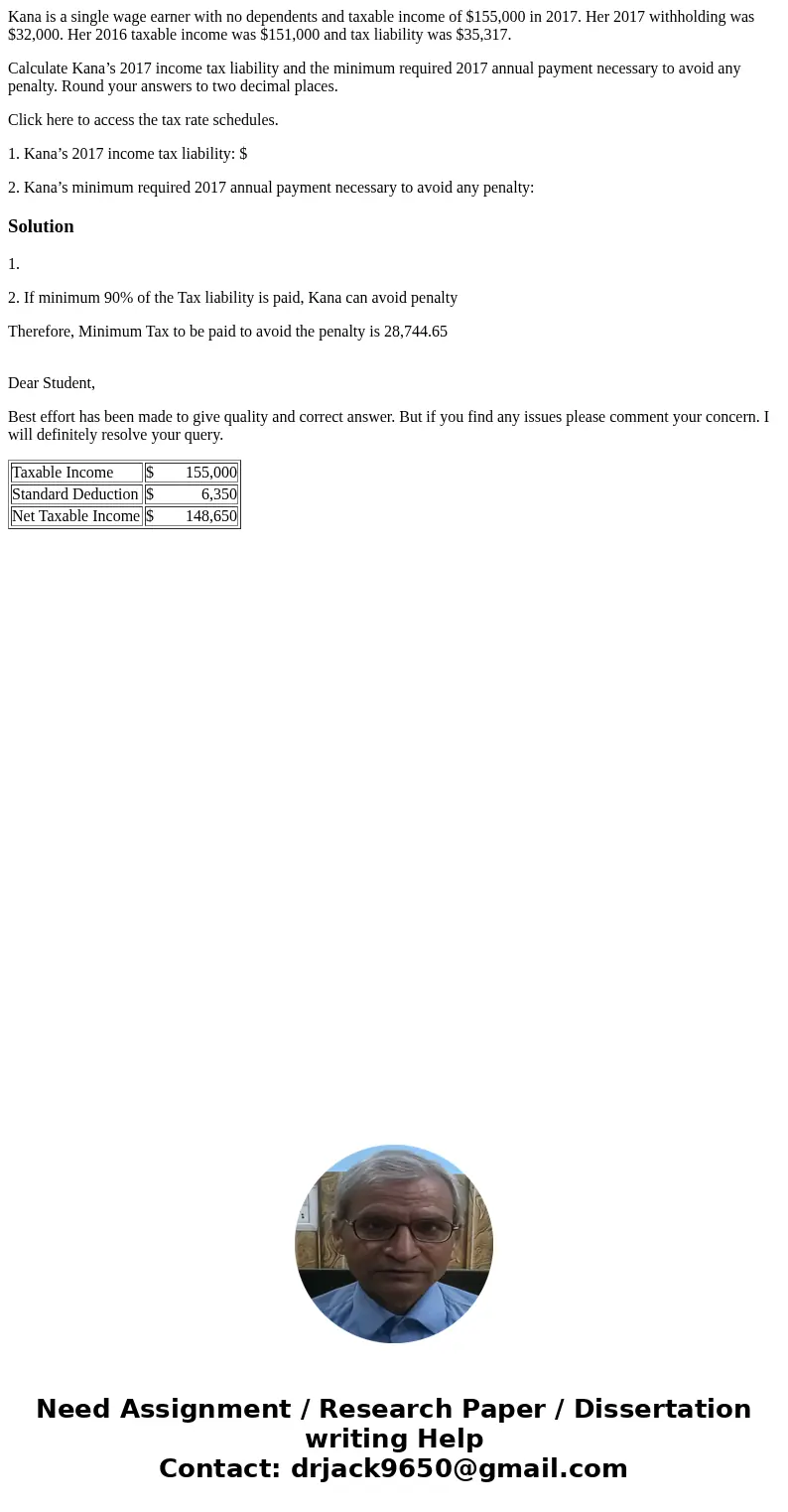 Kana is a single wage earner with no dependents and taxable income of $155,000 in 2017. Her 2017 withholding was $32,000. Her 2016 taxable income was $151,000 a Kana is a single wage earner with no dependents and taxable income of $155,000 in 2017. Her 2017 withholding was $32,000. Her 2016 taxable income was $151,000 a