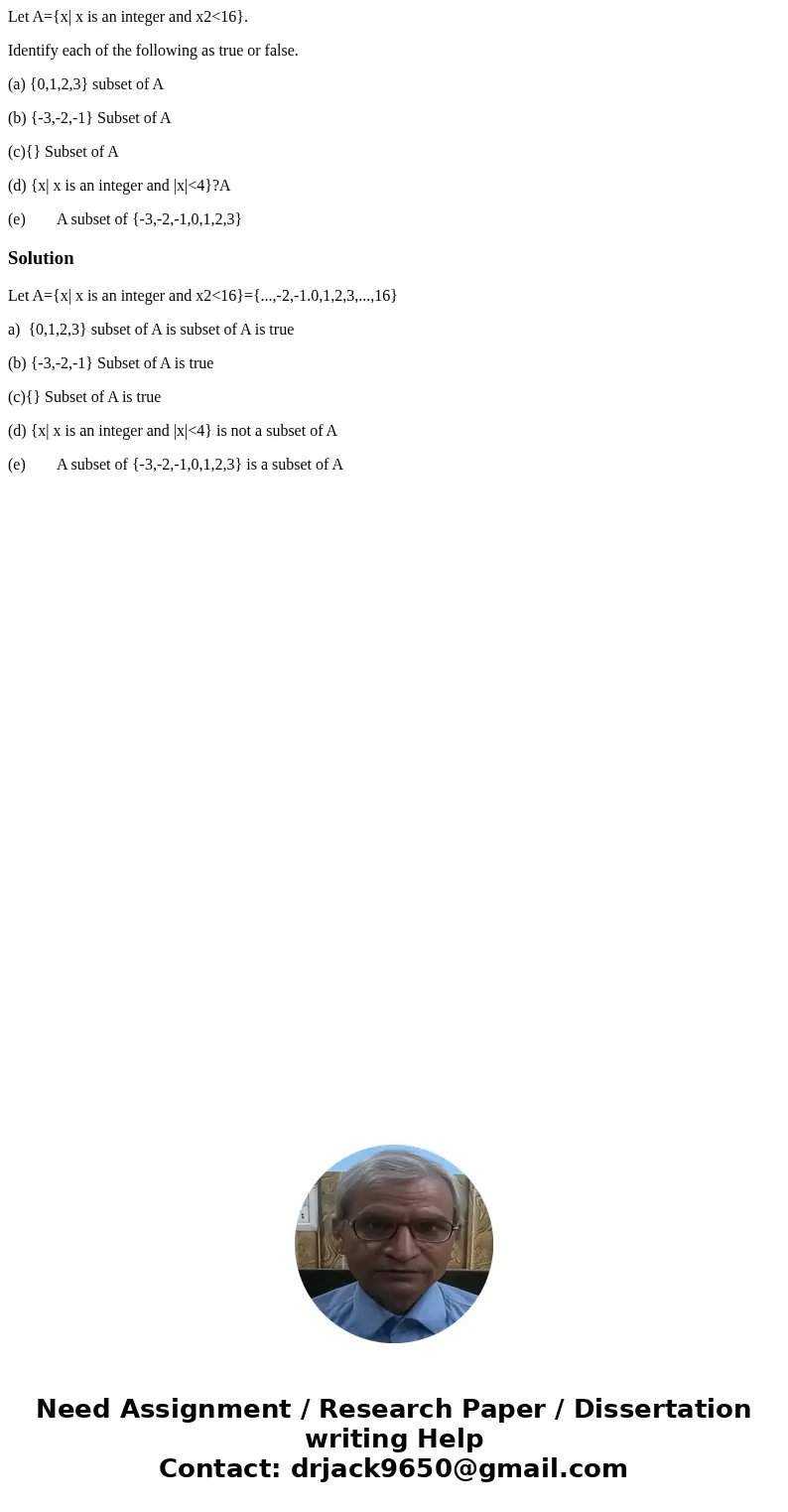 Let A={x| x is an integer and x2<16}. Identify each of the following as true or false. (a) {0,1,2,3} subset of A (b) {-3,-2,-1} Subset of A (c){} Subset of A