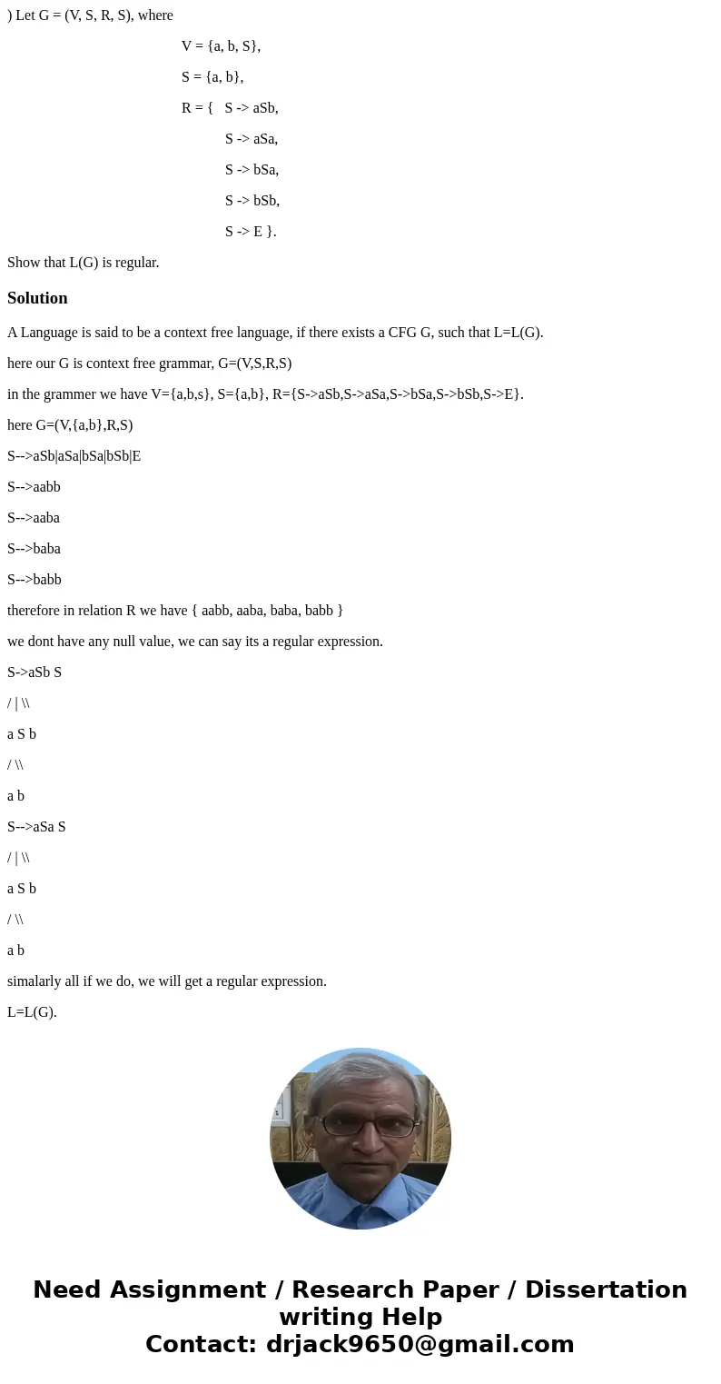 ) Let G = (V, S, R, S), where V = {a, b, S}, S = {a, b}, R = { S -> aSb, S -> aSa, S -> bSa, S -> bSb, S -> E }. Show that L(G) is regular.Soluti ) Let G = (V, S, R, S), where V = {a, b, S}, S = {a, b}, R = { S -> aSb, S -> aSa, S -> bSa, S -> bSb, S -> E }. Show that L(G) is regular.Soluti