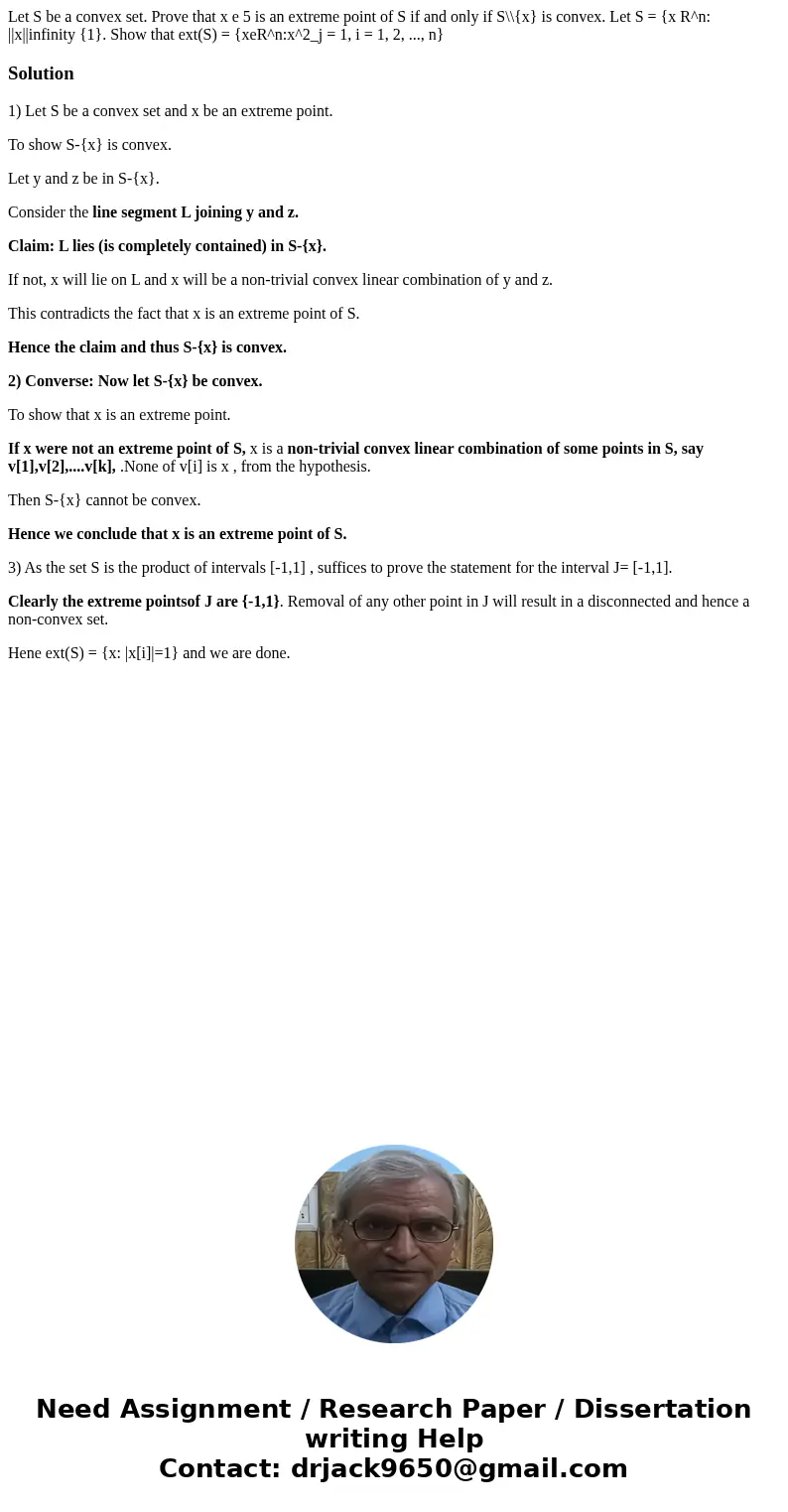 Let S be a convex set. Prove that x e 5 is an extreme point of S if and only if S\\{x} is convex. Let S = {x R^n: ||x||infinity {1}. Show that ext(S) = {xeR^n:  Let S be a convex set. Prove that x e 5 is an extreme point of S if and only if S\\{x} is convex. Let S = {x R^n: ||x||infinity {1}. Show that ext(S) = {xeR^n: