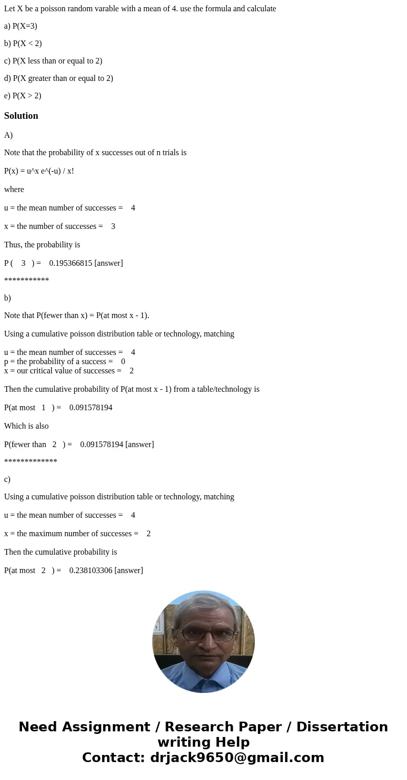 Let X be a poisson random varable with a mean of 4. use the formula and calculate a) P(X=3) b) P(X < 2) c) P(X less than or equal to 2) d) P(X greater than o Let X be a poisson random varable with a mean of 4. use the formula and calculate a) P(X=3) b) P(X < 2) c) P(X less than or equal to 2) d) P(X greater than o