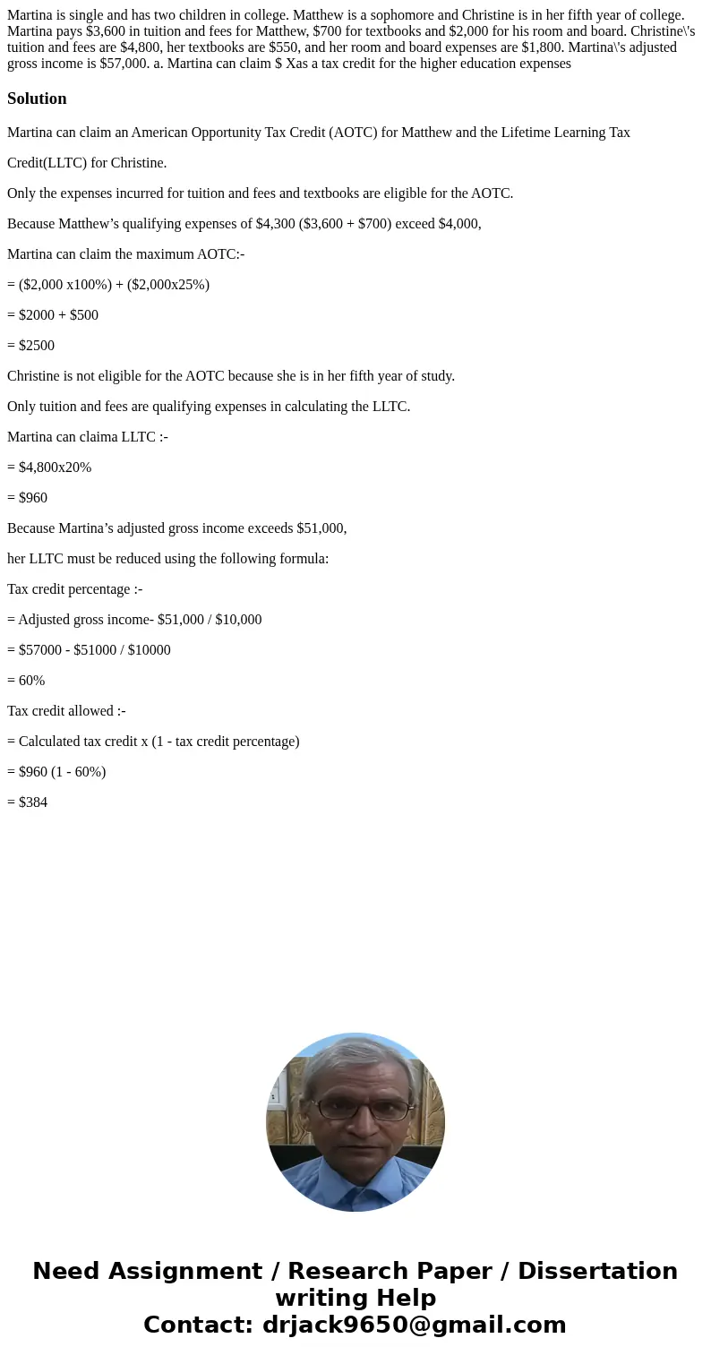 Martina is single and has two children in college. Matthew is a sophomore and Christine is in her fifth year of college. Martina pays $3,600 in tuition and fee  Martina is single and has two children in college. Matthew is a sophomore and Christine is in her fifth year of college. Martina pays $3,600 in tuition and fee