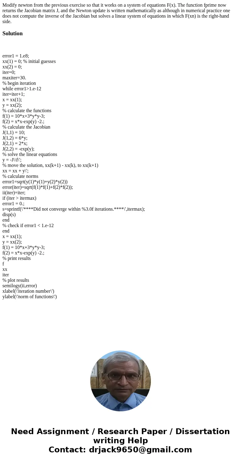 Modify newton from the previous exercise so that it works on a system of equations F(x). The function fprime now returns the Jacobian matrix J, and the Newton   Modify newton from the previous exercise so that it works on a system of equations F(x). The function fprime now returns the Jacobian matrix J, and the Newton