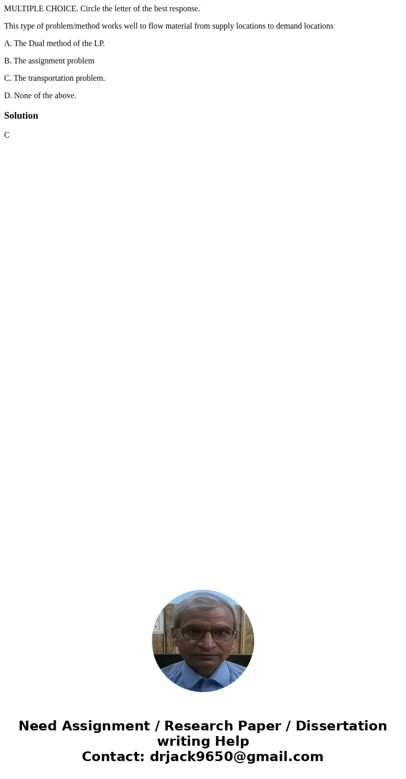 MULTIPLE CHOICE. Circle the letter of the best response. This type of problem/method works well to flow material from supply locations to demand locations A. Th MULTIPLE CHOICE. Circle the letter of the best response. This type of problem/method works well to flow material from supply locations to demand locations A. Th