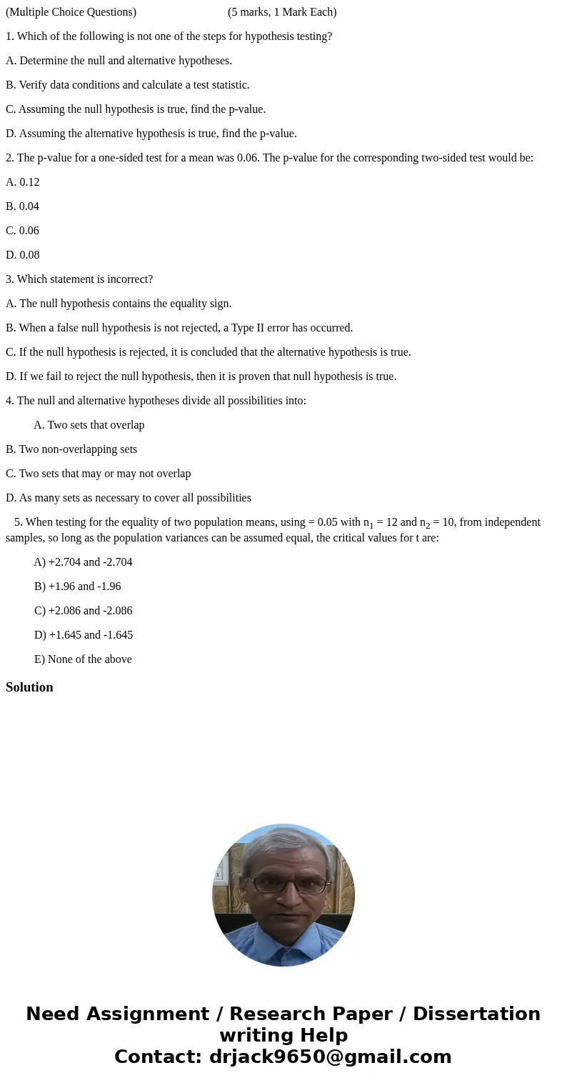 (Multiple Choice Questions) (5 marks, 1 Mark Each) 1. Which of the following is not one of the steps for hypothesis testing? A. Determine the null and alternati (Multiple Choice Questions) (5 marks, 1 Mark Each) 1. Which of the following is not one of the steps for hypothesis testing? A. Determine the null and alternati