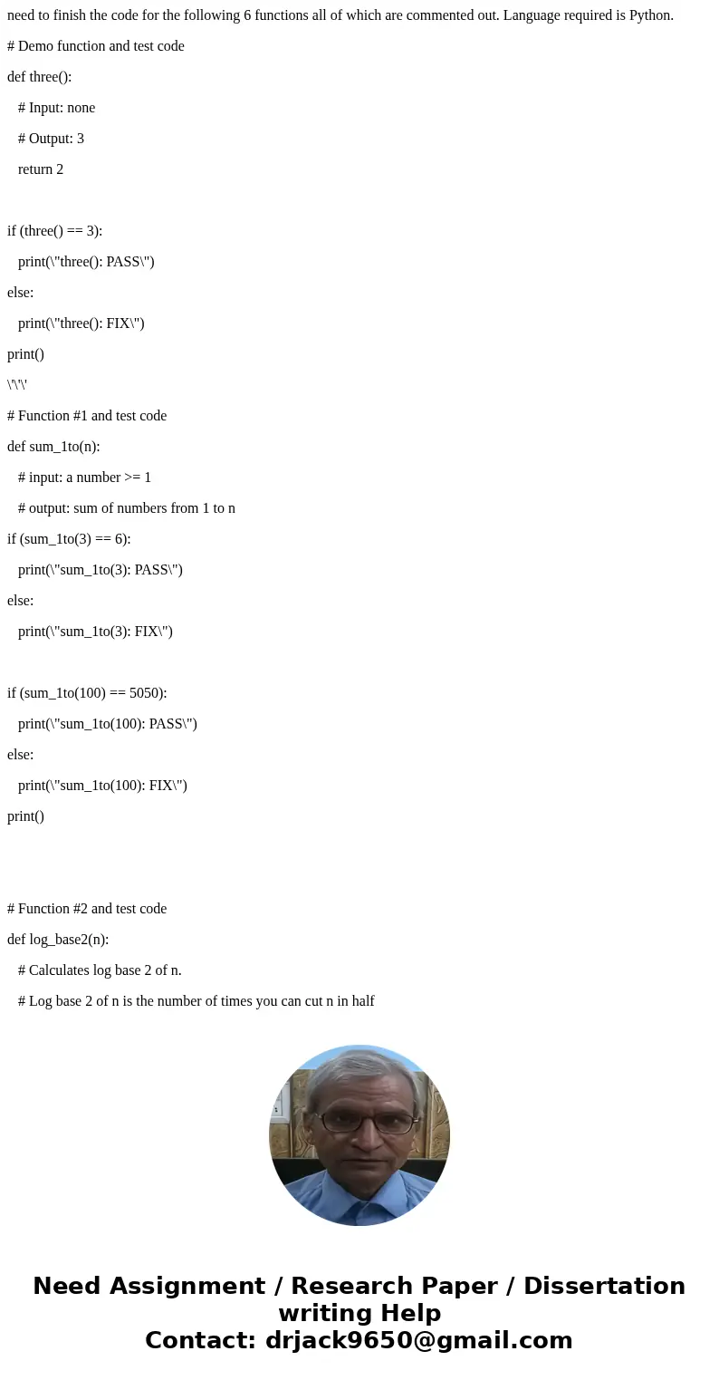 need to finish the code for the following 6 functions all of which are commented out. Language required is Python. # Demo function and test code def three(): # 