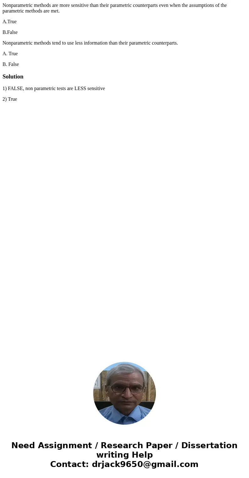Nonparametric methods are more sensitive than their parametric counterparts even when the assumptions of the parametric methods are met. A.True B.False Nonparam Nonparametric methods are more sensitive than their parametric counterparts even when the assumptions of the parametric methods are met. A.True B.False Nonparam