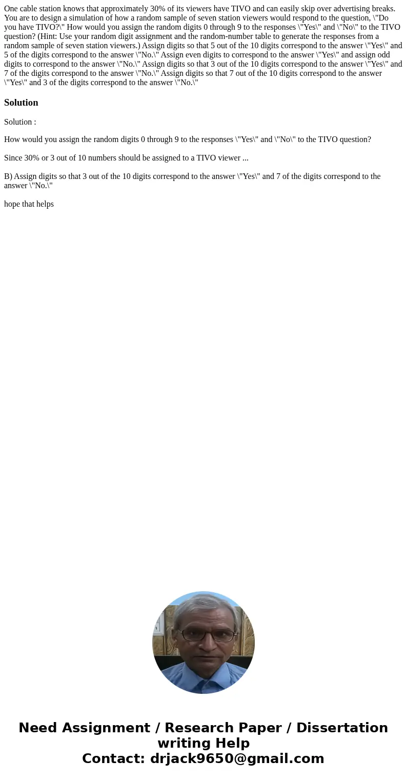 One cable station knows that approximately 30% of its viewers have TIVO and can easily skip over advertising breaks. You are to design a simulation of how a ran One cable station knows that approximately 30% of its viewers have TIVO and can easily skip over advertising breaks. You are to design a simulation of how a ran