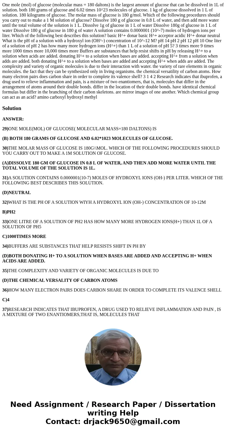  One mole (mol) of glucose (molecular mass = 180 daltons) is the largest amount of glucose that can be dissolved in 1L of solution. both 180 grams of glucose an