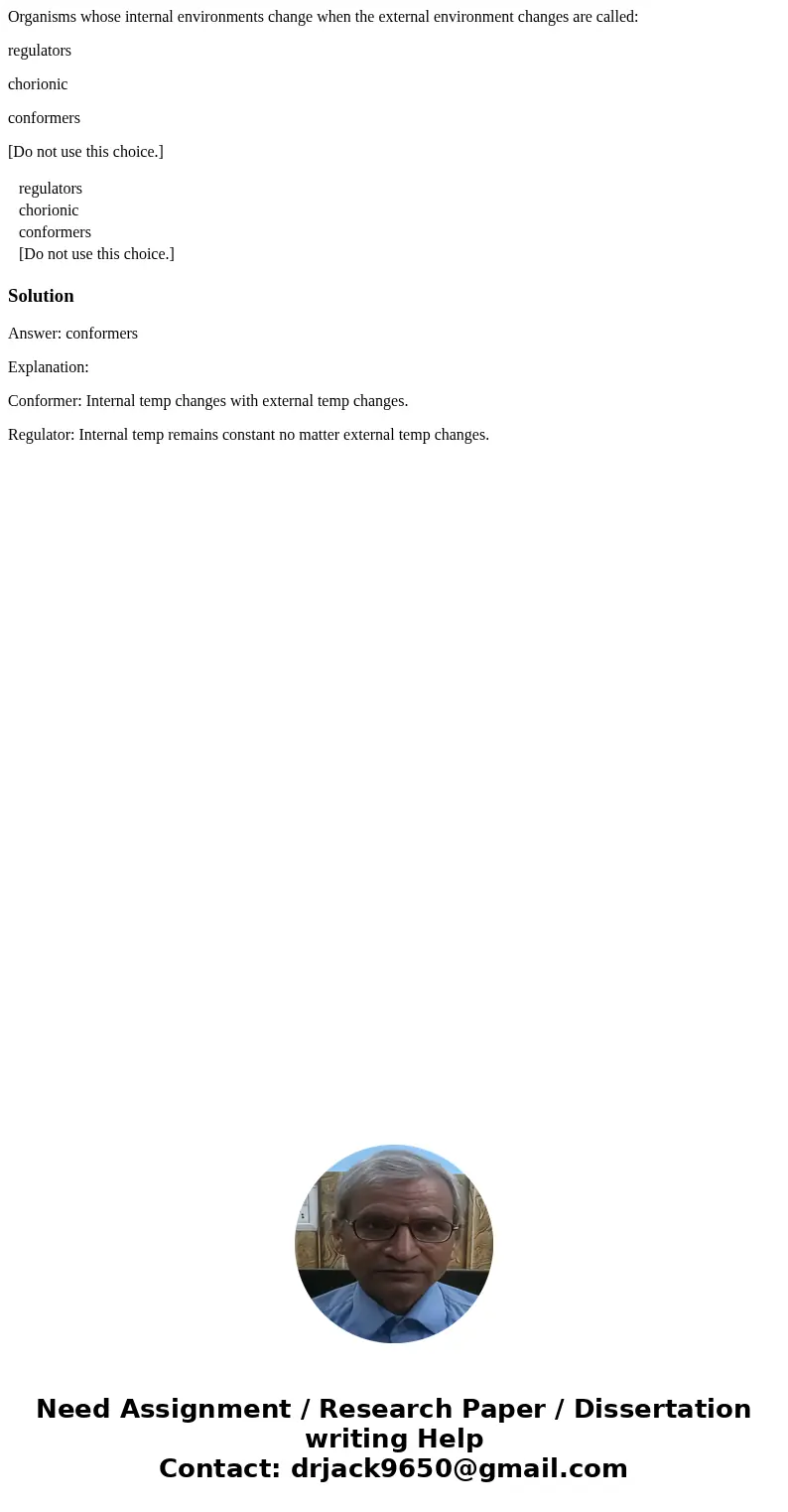 Organisms whose internal environments change when the external environment changes are called: regulators chorionic conformers [Do not use this choice.] regulat