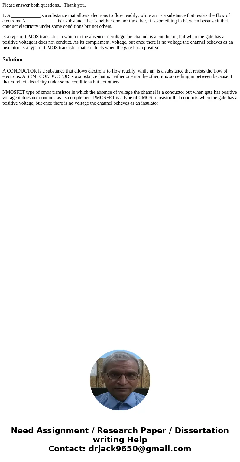 Please answer both questions....Thank you. 1. A ____________is a substance that allows electrons to flow readily; while an is a substance that resists the flow 