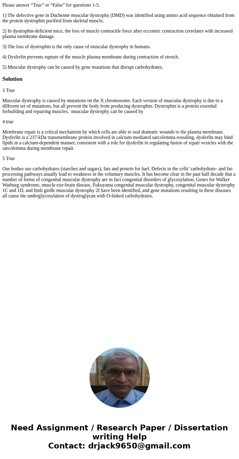 Please answer “True” or “False” for questions 1-5. 1) The defective gene in Duchenne muscular dystrophy (DMD) was identified using amino acid sequence obtained  Please answer “True” or “False” for questions 1-5. 1) The defective gene in Duchenne muscular dystrophy (DMD) was identified using amino acid sequence obtained