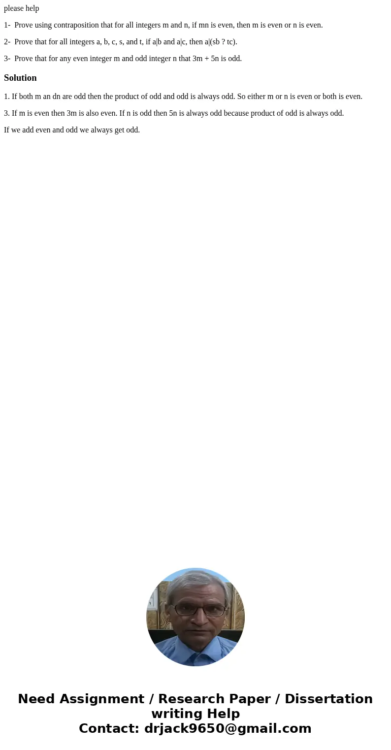 please help 1- Prove using contraposition that for all integers m and n, if mn is even, then m is even or n is even. 2- Prove that for all integers a, b, c, s, 