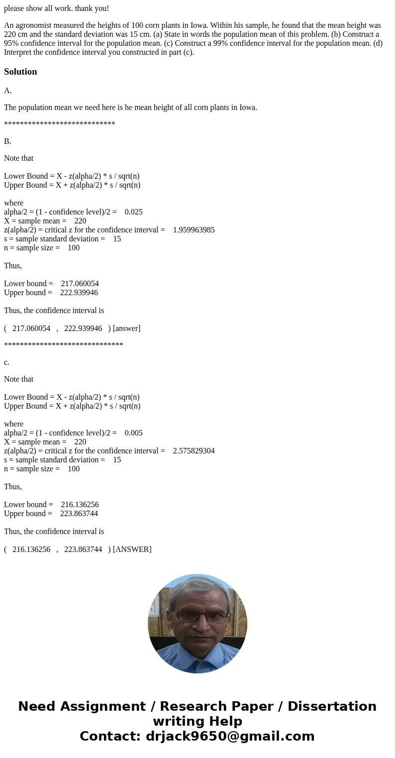 please show all work. thank you! An agronomist measured the heights of 100 corn plants in Iowa. Within his sample, he found that the mean height was 220 cm and  please show all work. thank you! An agronomist measured the heights of 100 corn plants in Iowa. Within his sample, he found that the mean height was 220 cm and