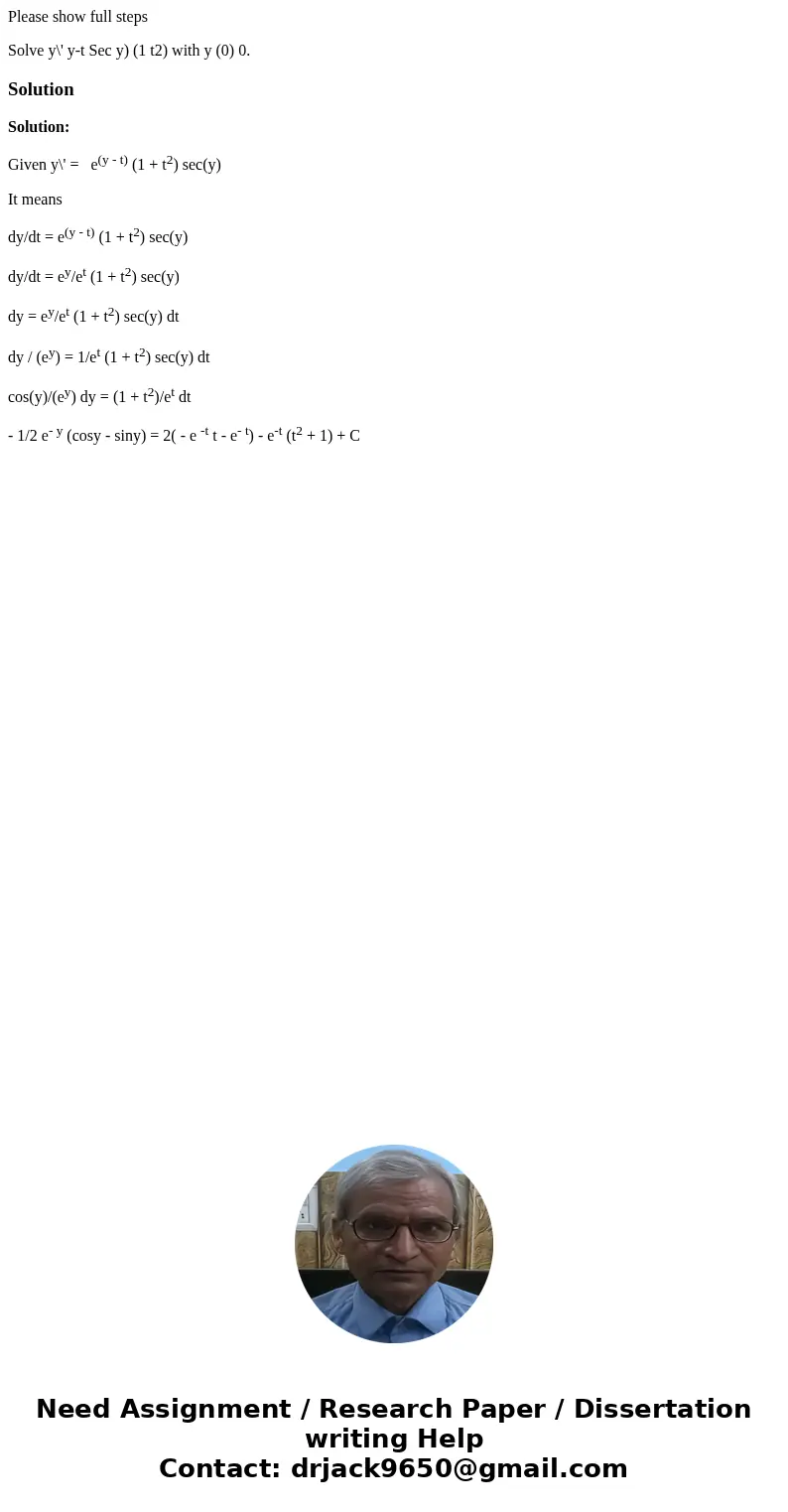 Please show full steps Solve y\' y-t Sec y) (1 t2) with y (0) 0. SolutionSolution: Given y\' = e(y - t) (1 + t2) sec(y) It means dy/dt = e(y - t) (1 + t2) sec(y