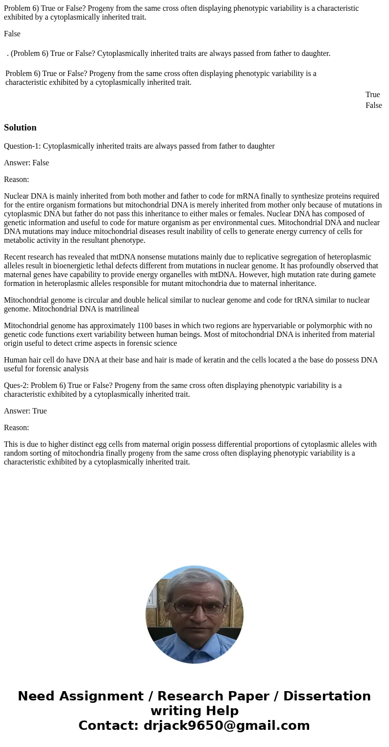Problem 6) True or False? Progeny from the same cross often displaying phenotypic variability is a characteristic exhibited by a cytoplasmically inherited trait Problem 6) True or False? Progeny from the same cross often displaying phenotypic variability is a characteristic exhibited by a cytoplasmically inherited trait