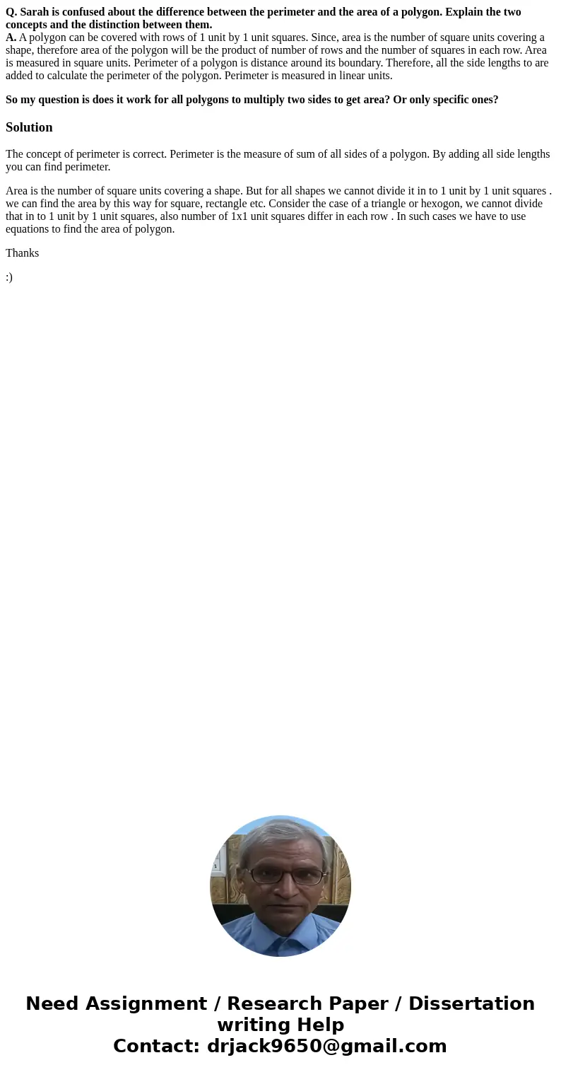 Q. Sarah is confused about the difference between the perimeter and the area of a polygon. Explain the two concepts and the distinction between them. A. A polyg Q. Sarah is confused about the difference between the perimeter and the area of a polygon. Explain the two concepts and the distinction between them. A. A polyg