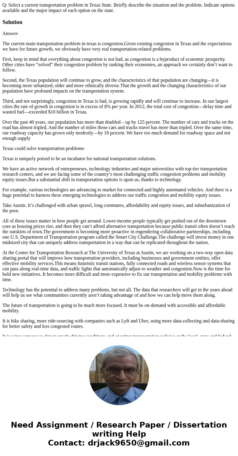 Q: Select a current transportation problem in Texas State. Briefly describe the situation and the problem. Indicate options available and the major impact of ea Q: Select a current transportation problem in Texas State. Briefly describe the situation and the problem. Indicate options available and the major impact of ea