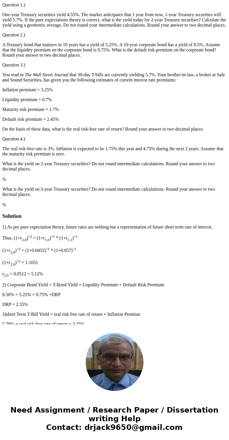 Question 1.) One-year Treasury securities yield 4.55%. The market anticipates that 1 year from now, 1-year Treasury securities will yield 5.7%. If the pure expe Question 1.) One-year Treasury securities yield 4.55%. The market anticipates that 1 year from now, 1-year Treasury securities will yield 5.7%. If the pure expe