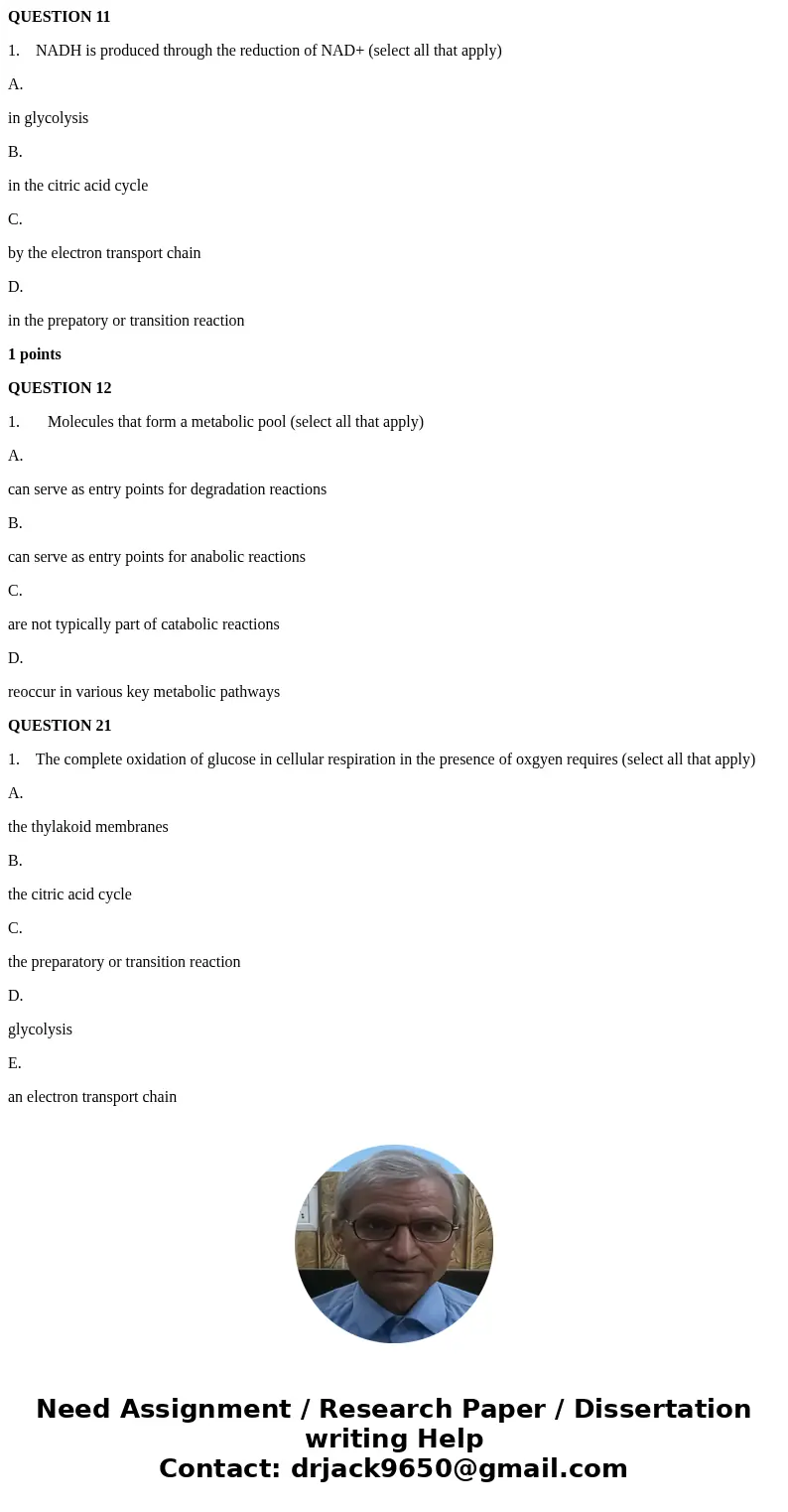 QUESTION 11 1. NADH is produced through the reduction of NAD+ (select all that apply) A. in glycolysis B. in the citric acid cycle C. by the electron transport  QUESTION 11 1. NADH is produced through the reduction of NAD+ (select all that apply) A. in glycolysis B. in the citric acid cycle C. by the electron transport