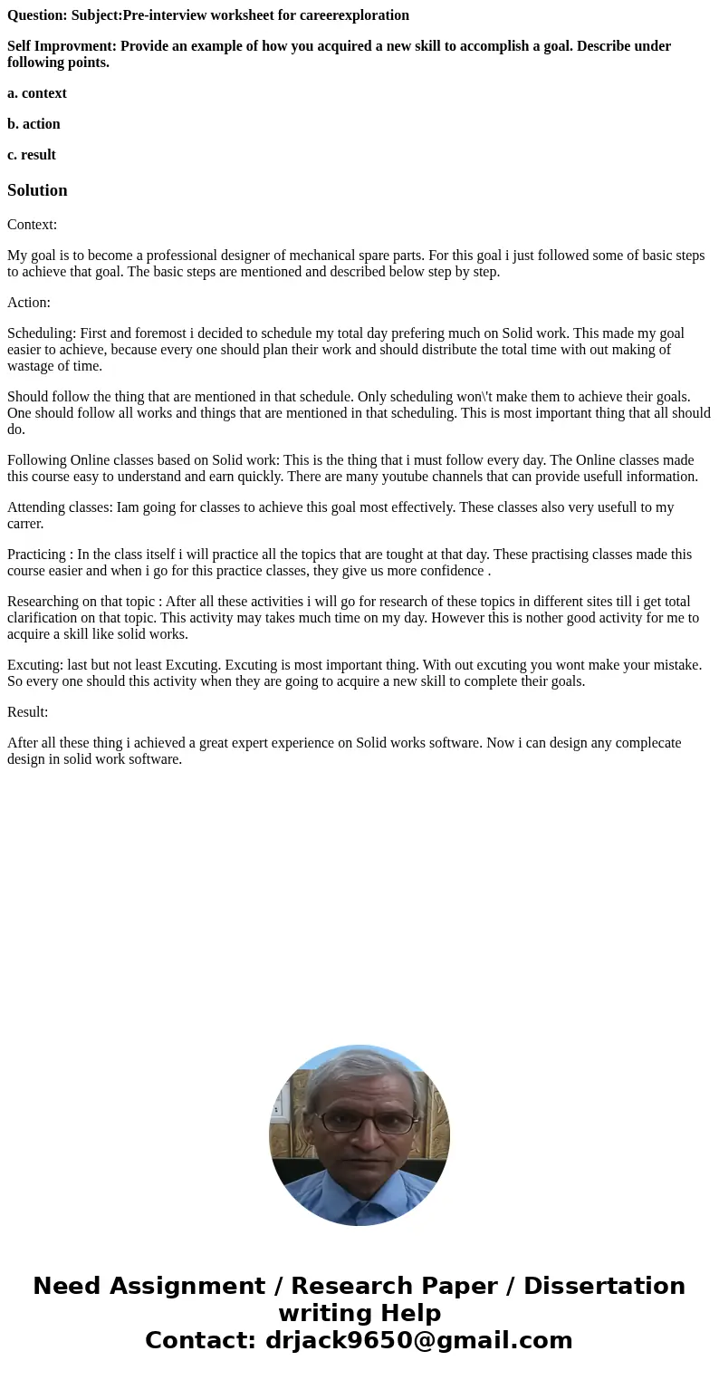 Question: Subject:Pre-interview worksheet for careerexploration Self Improvment: Provide an example of how you acquired a new skill to accomplish a goal. Descri