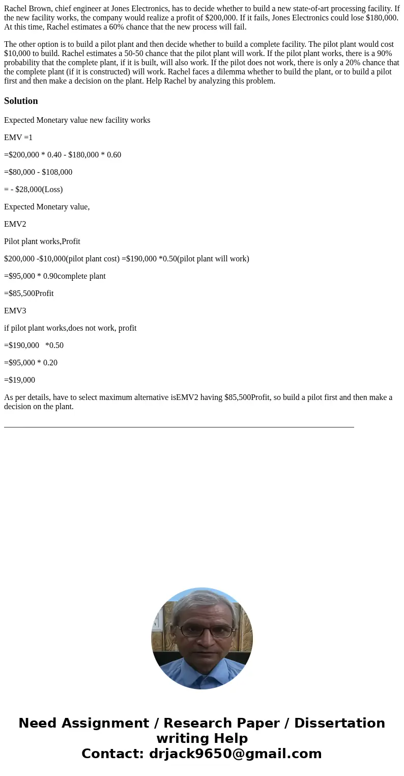 Rachel Brown, chief engineer at Jones Electronics, has to decide whether to build a new state-of-art processing facility. If the new facility works, the company Rachel Brown, chief engineer at Jones Electronics, has to decide whether to build a new state-of-art processing facility. If the new facility works, the company