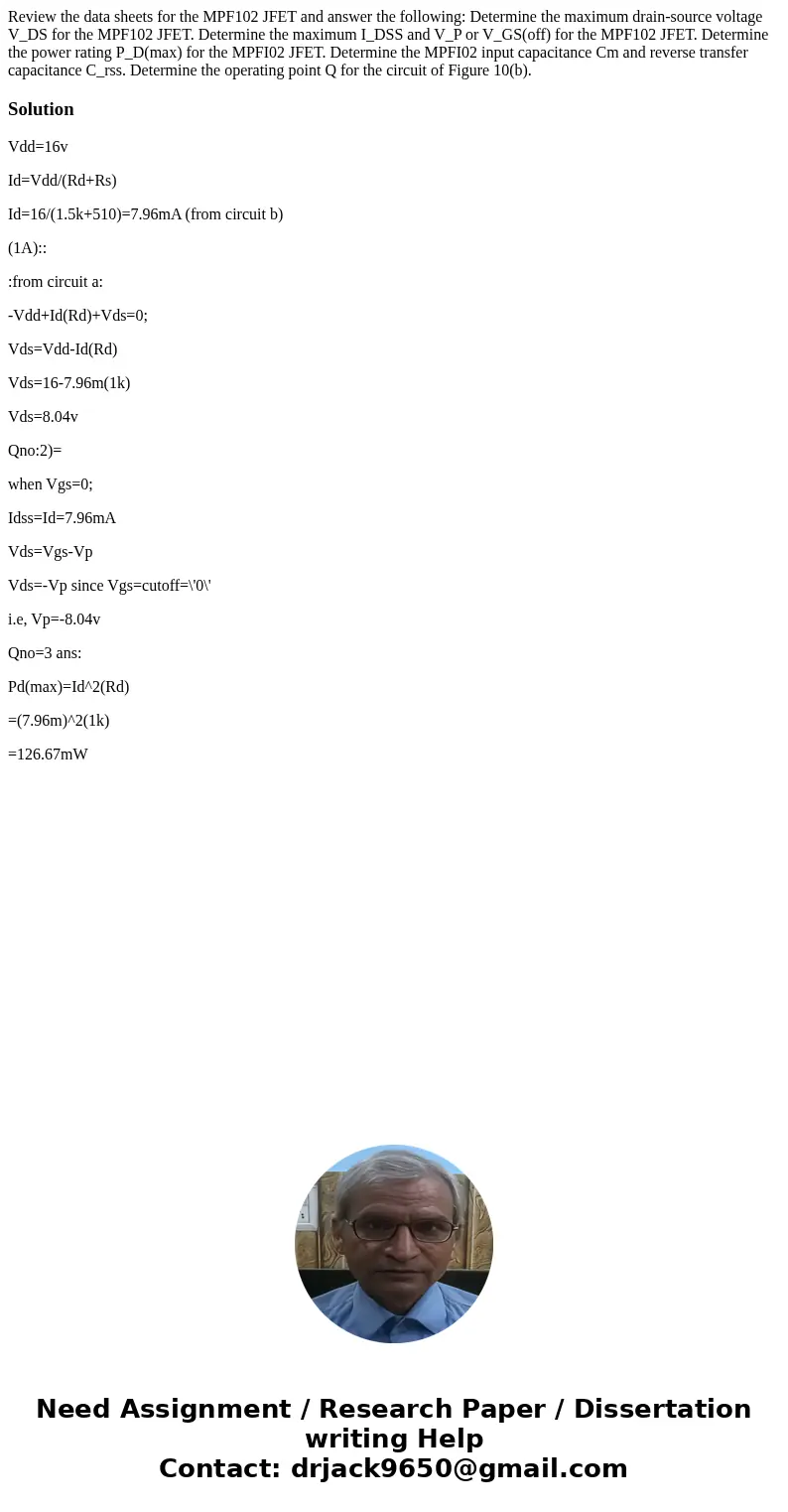 Review the data sheets for the MPF102 JFET and answer the following: Determine the maximum drain-source voltage V_DS for the MPF102 JFET. Determine the maximum  Review the data sheets for the MPF102 JFET and answer the following: Determine the maximum drain-source voltage V_DS for the MPF102 JFET. Determine the maximum