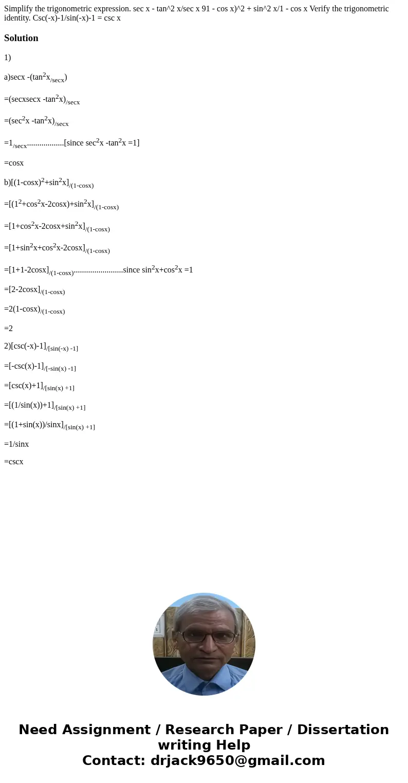 Simplify the trigonometric expression. sec x - tan^2 x/sec x 91 - cos x)^2 + sin^2 x/1 - cos x Verify the trigonometric identity. Csc(-x)-1/sin(-x)-1 = csc xSo  Simplify the trigonometric expression. sec x - tan^2 x/sec x 91 - cos x)^2 + sin^2 x/1 - cos x Verify the trigonometric identity. Csc(-x)-1/sin(-x)-1 = csc xSo