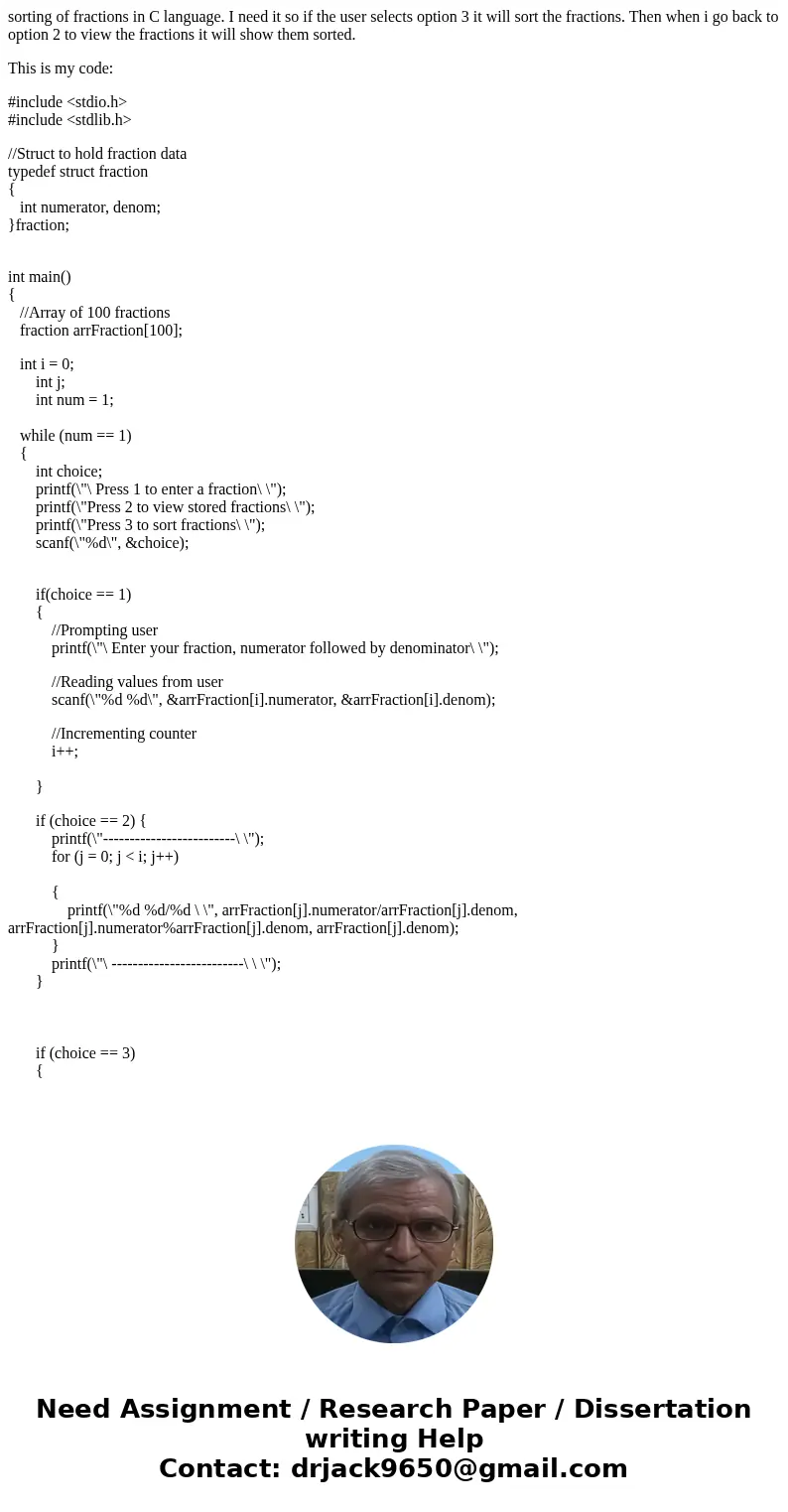 sorting of fractions in C language. I need it so if the user selects option 3 it will sort the fractions. Then when i go back to option 2 to view the fractions  sorting of fractions in C language. I need it so if the user selects option 3 it will sort the fractions. Then when i go back to option 2 to view the fractions