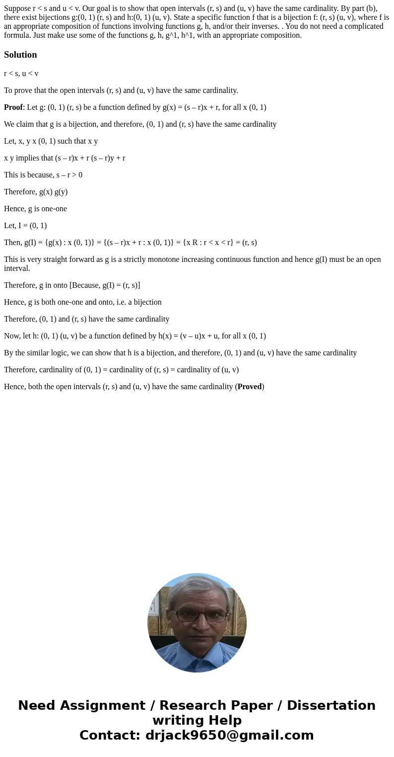 Suppose r < s and u < v. Our goal is to show that open intervals (r, s) and (u, v) have the same cardinality. By part (b), there exist bijections g:(0, 1)