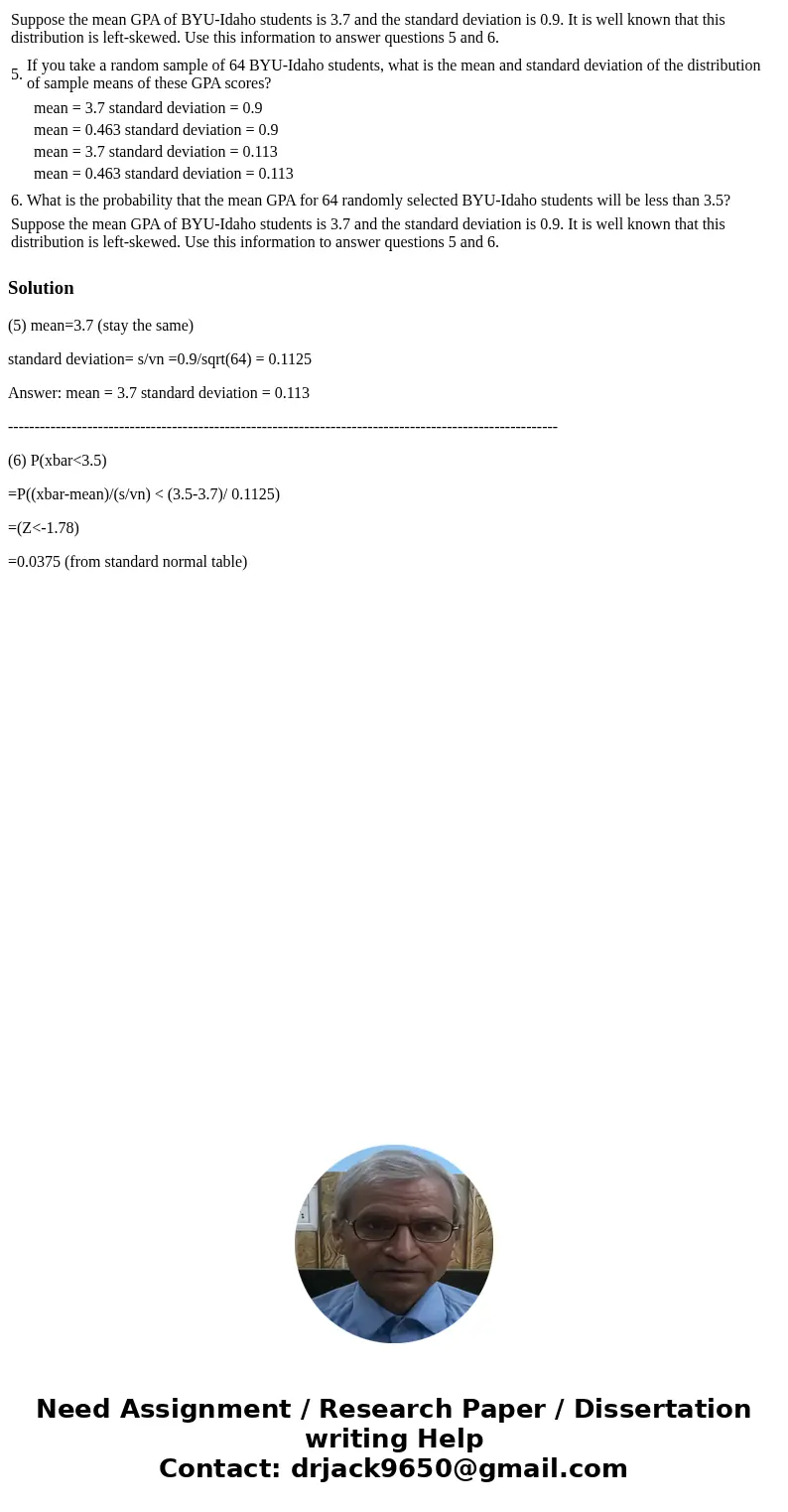  Suppose the mean GPA of BYU-Idaho students is 3.7 and the standard deviation is 0.9. It is well known that this distribution is left-skewed. Use this informati