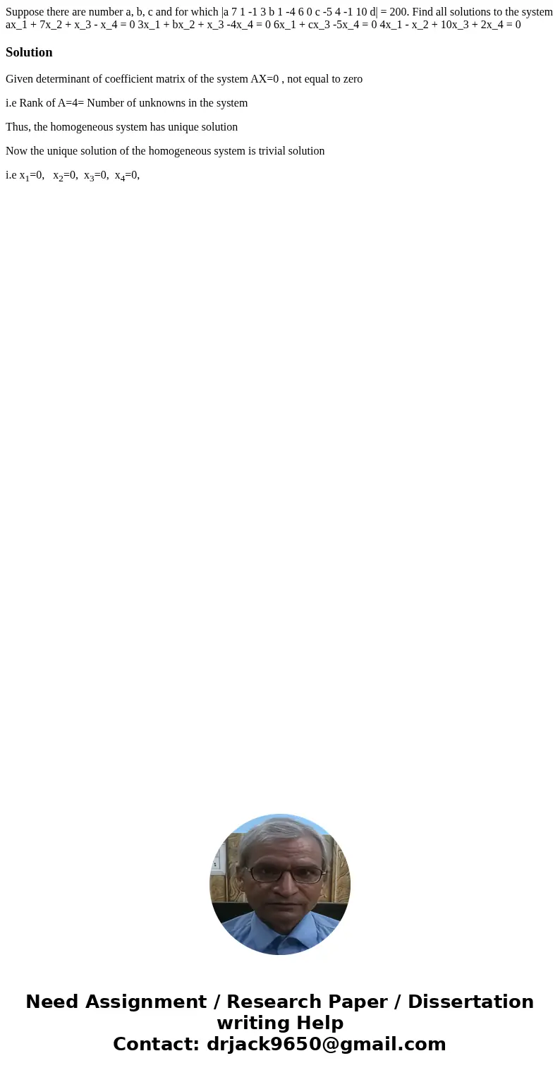 Suppose there are number a, b, c and for which |a 7 1 -1 3 b 1 -4 6 0 c -5 4 -1 10 d| = 200. Find all solutions to the system ax_1 + 7x_2 + x_3 - x_4 = 0 3x_1 Suppose there are number a, b, c and for which |a 7 1 -1 3 b 1 -4 6 0 c -5 4 -1 10 d| = 200. Find all solutions to the system ax_1 + 7x_2 + x_3 - x_4 = 0 3x_1