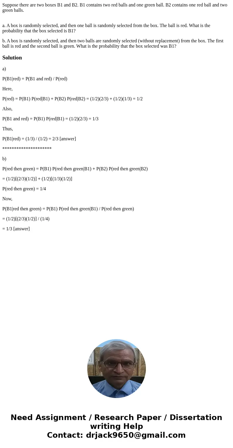 Suppose there are two boxes B1 and B2. B1 contains two red balls and one green ball. B2 contains one red ball and two green balls. a. A box is randomly selected